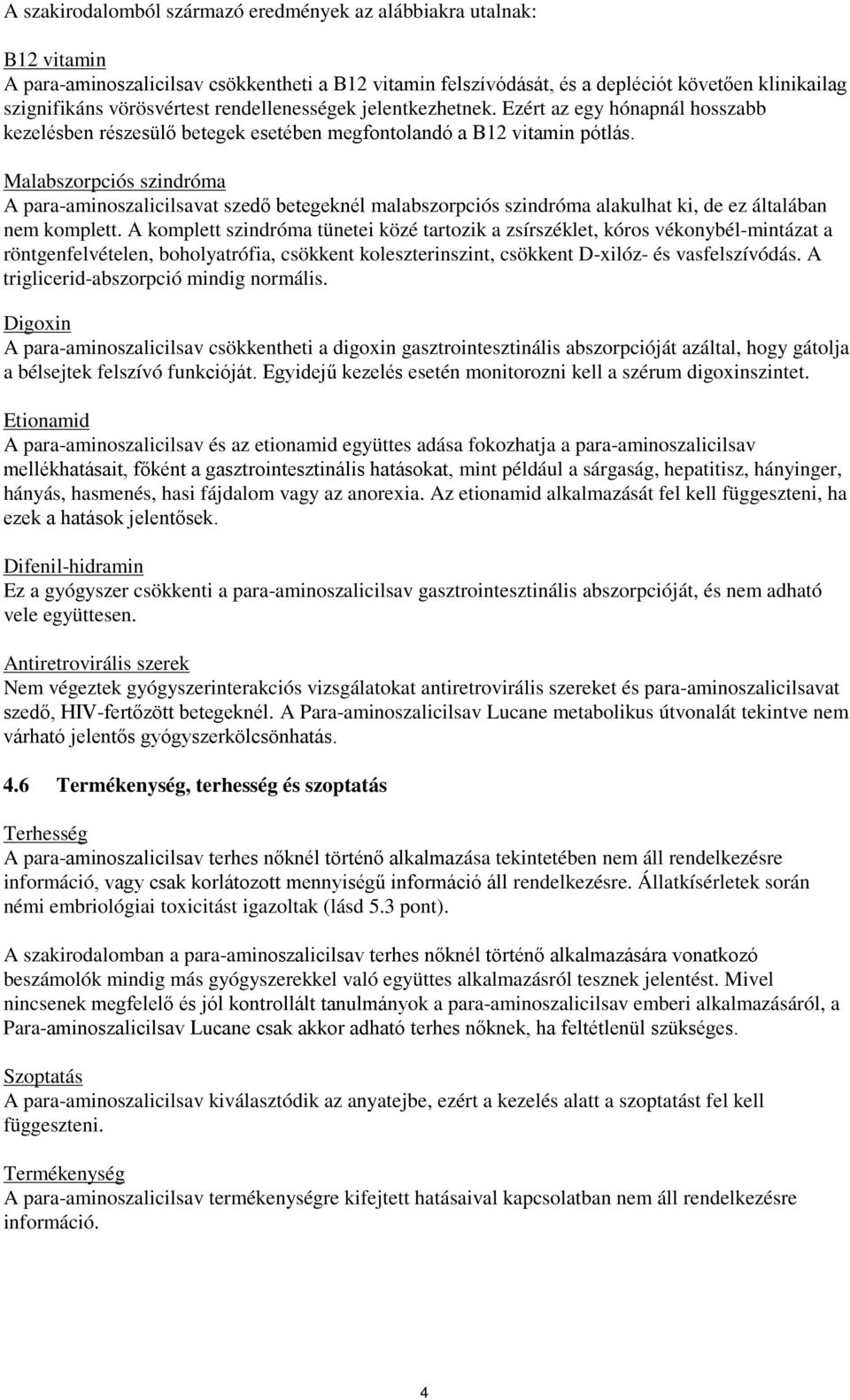 Malabszorpciós szindróma A para-aminoszalicilsavat szedő betegeknél malabszorpciós szindróma alakulhat ki, de ez általában nem komplett.