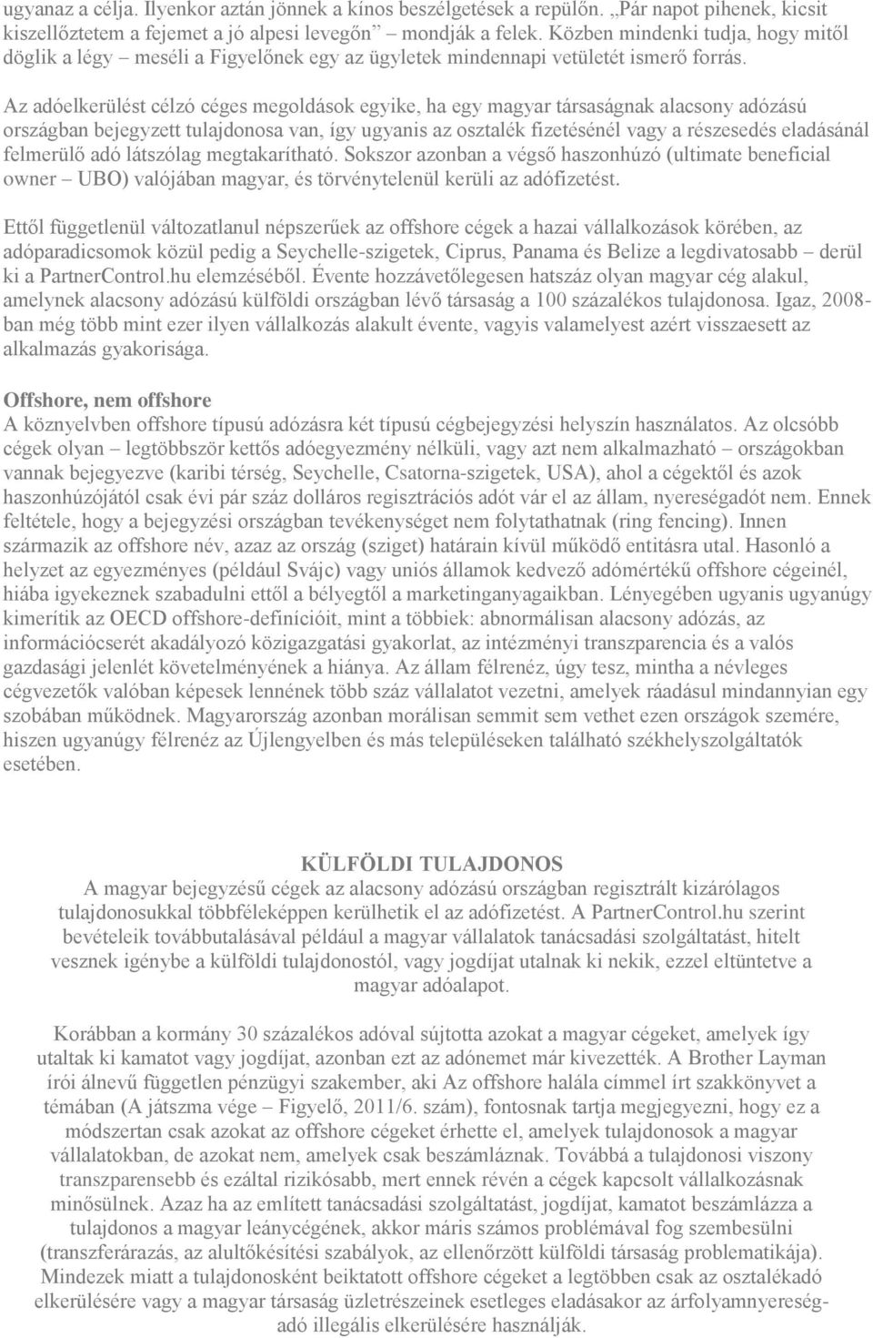 Az adóelkerülést célzó céges megoldások egyike, ha egy magyar társaságnak alacsony adózású országban bejegyzett tulajdonosa van, így ugyanis az osztalék fizetésénél vagy a részesedés eladásánál