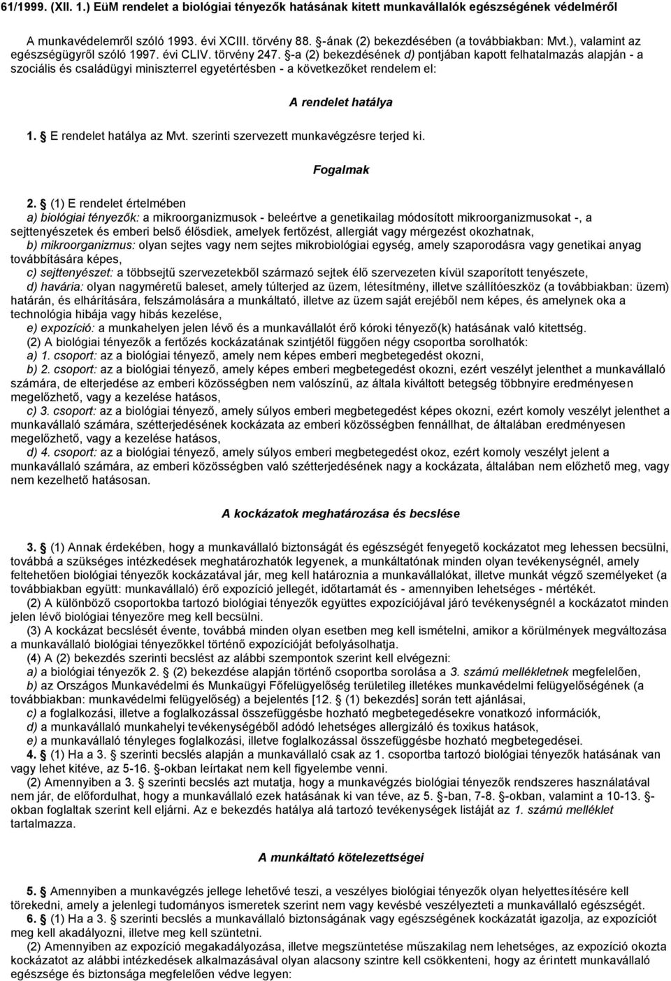 -a (2) bekezdésének d) pontjában kapott felhatalmazás alapján - a szociális és családügyi miniszterrel egyetértésben - a következőket rendelem el: A rendelet hatálya 1. E rendelet hatálya az Mvt.