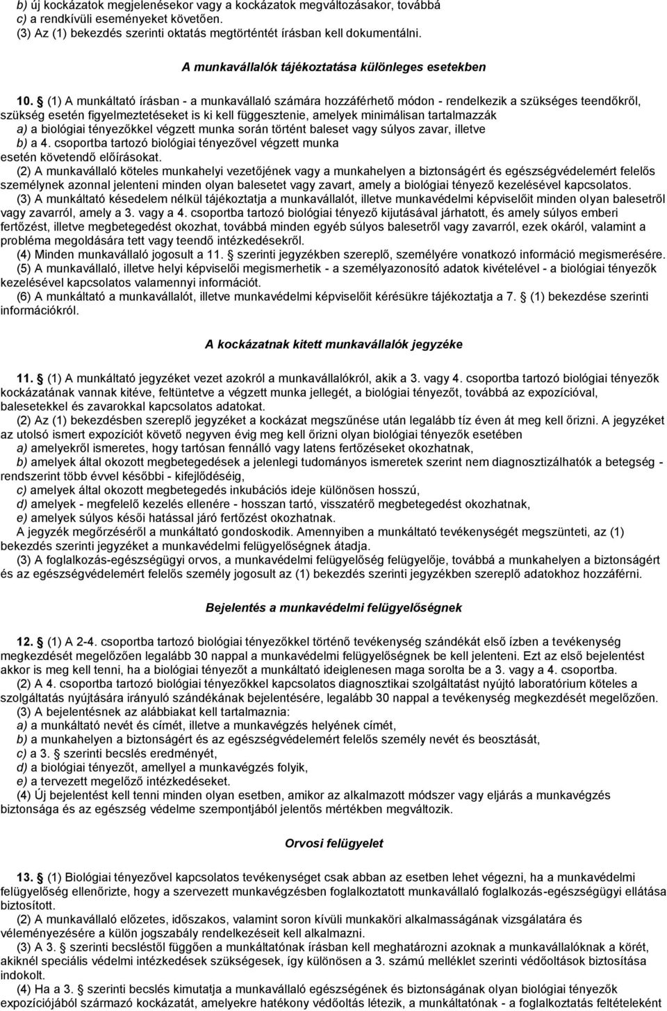 (1) A munkáltató írásban - a munkavállaló számára hozzáférhető módon - rendelkezik a szükséges teendőkről, szükség esetén figyelmeztetéseket is ki kell függesztenie, amelyek minimálisan tartalmazzák