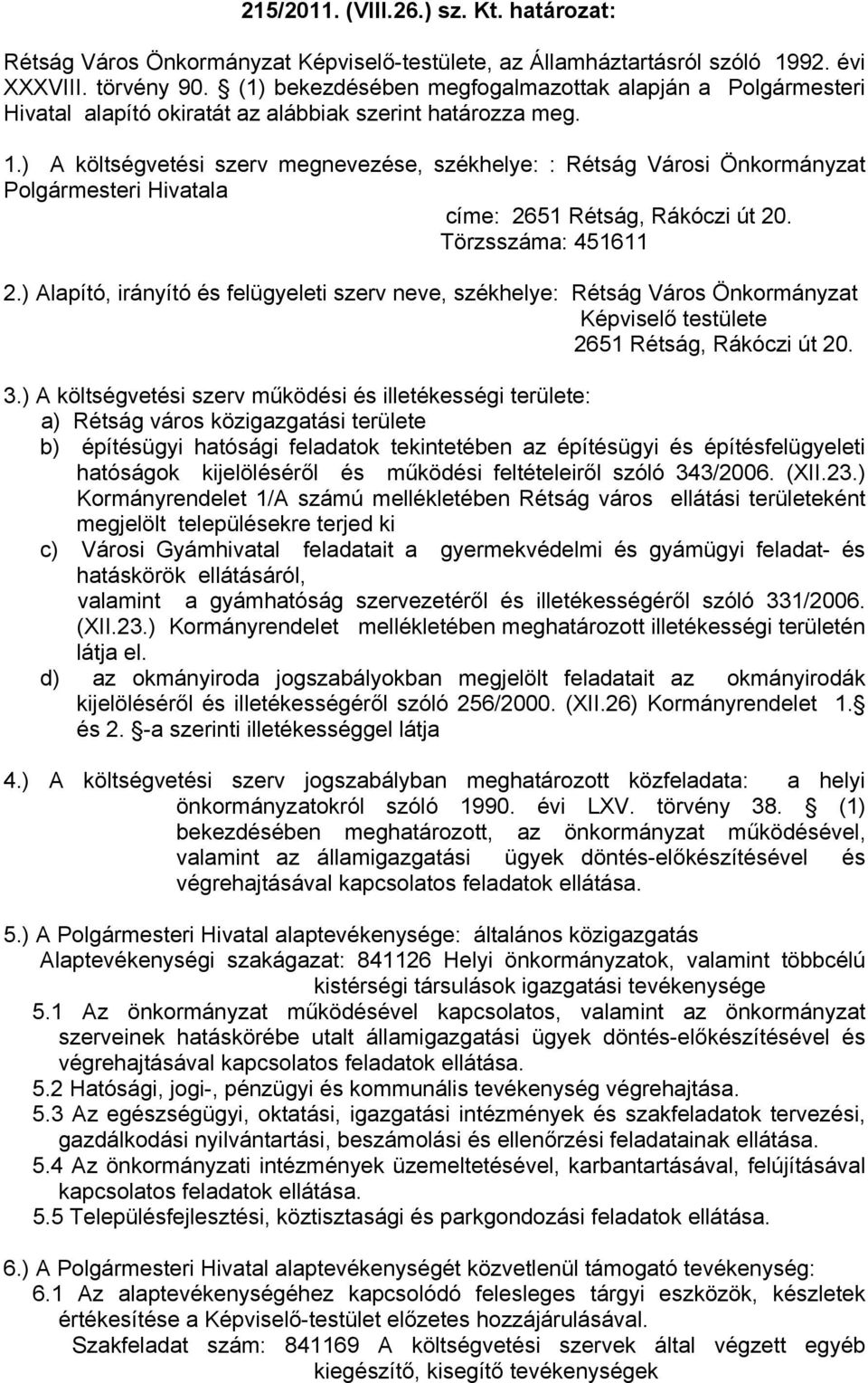 ) A költségvetési szerv megnevezése, székhelye: : Rétság Városi Önkormányzat Polgármesteri Hivatala címe: 2651 Rétság, Rákóczi út 20. Törzsszáma: 451611 2.