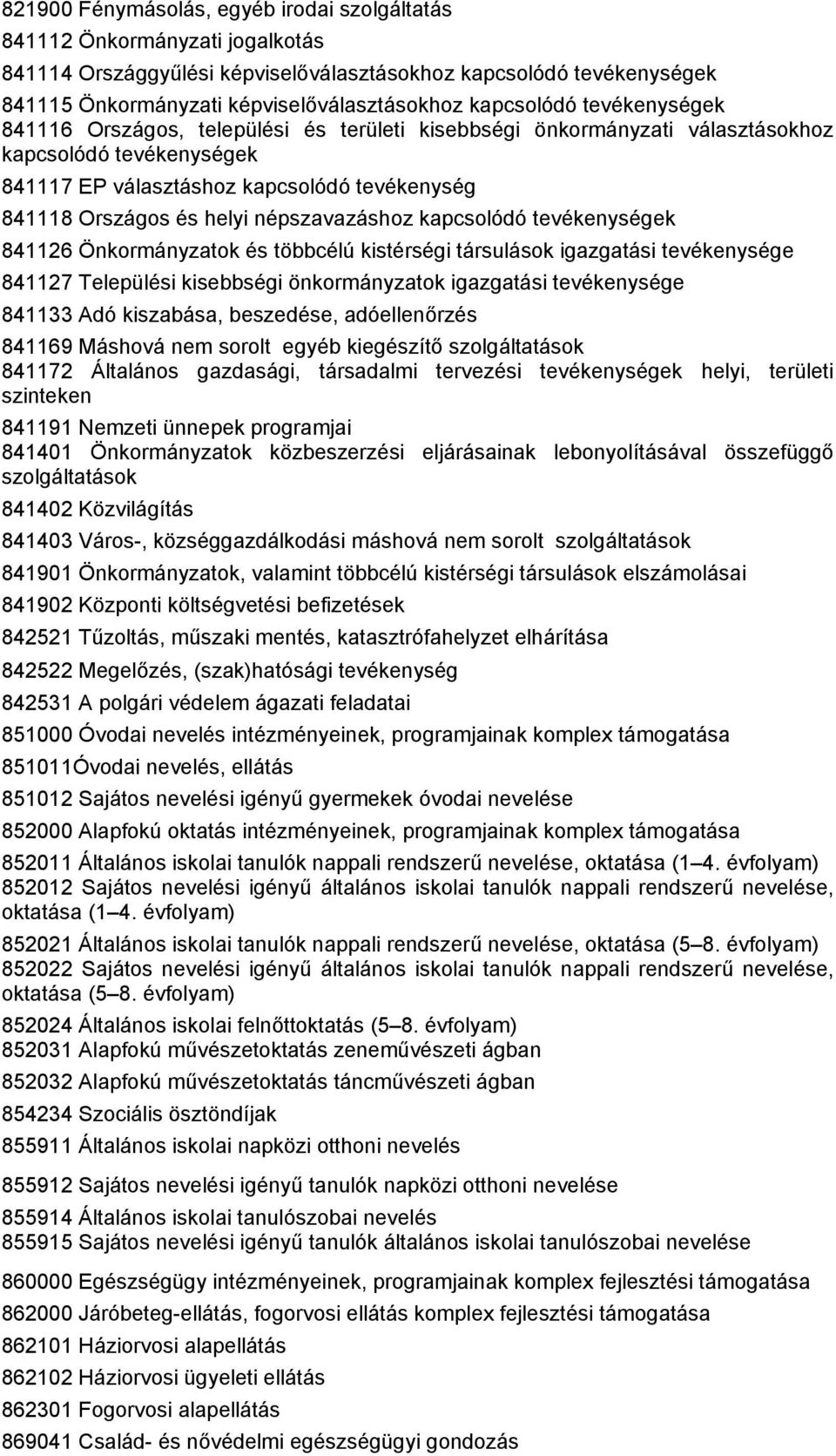 helyi népszavazáshoz kapcsolódó tevékenységek 841126 Önkormányzatok és többcélú kistérségi társulások igazgatási tevékenysége 841127 Települési kisebbségi önkormányzatok igazgatási tevékenysége