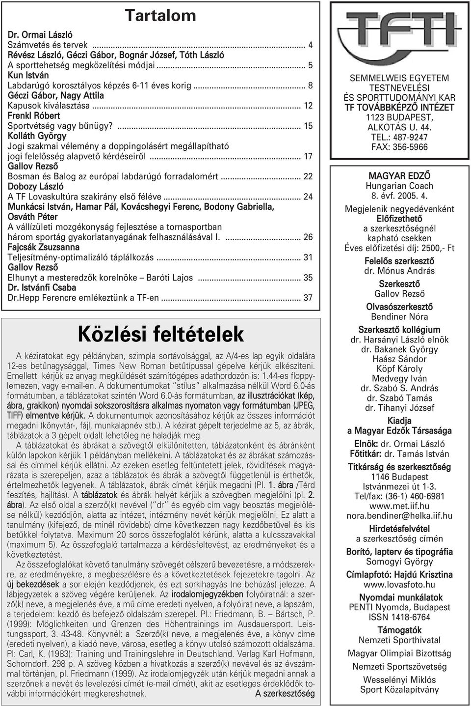 ... 15 Kolláth György Jogi szakmai vélemény a doppingolásért megállapítható jogi felelôsség alapvetô kérdéseirôl... 17 Gallov Rezsô Bosman és Balog az európai labdarúgó forradalomért.