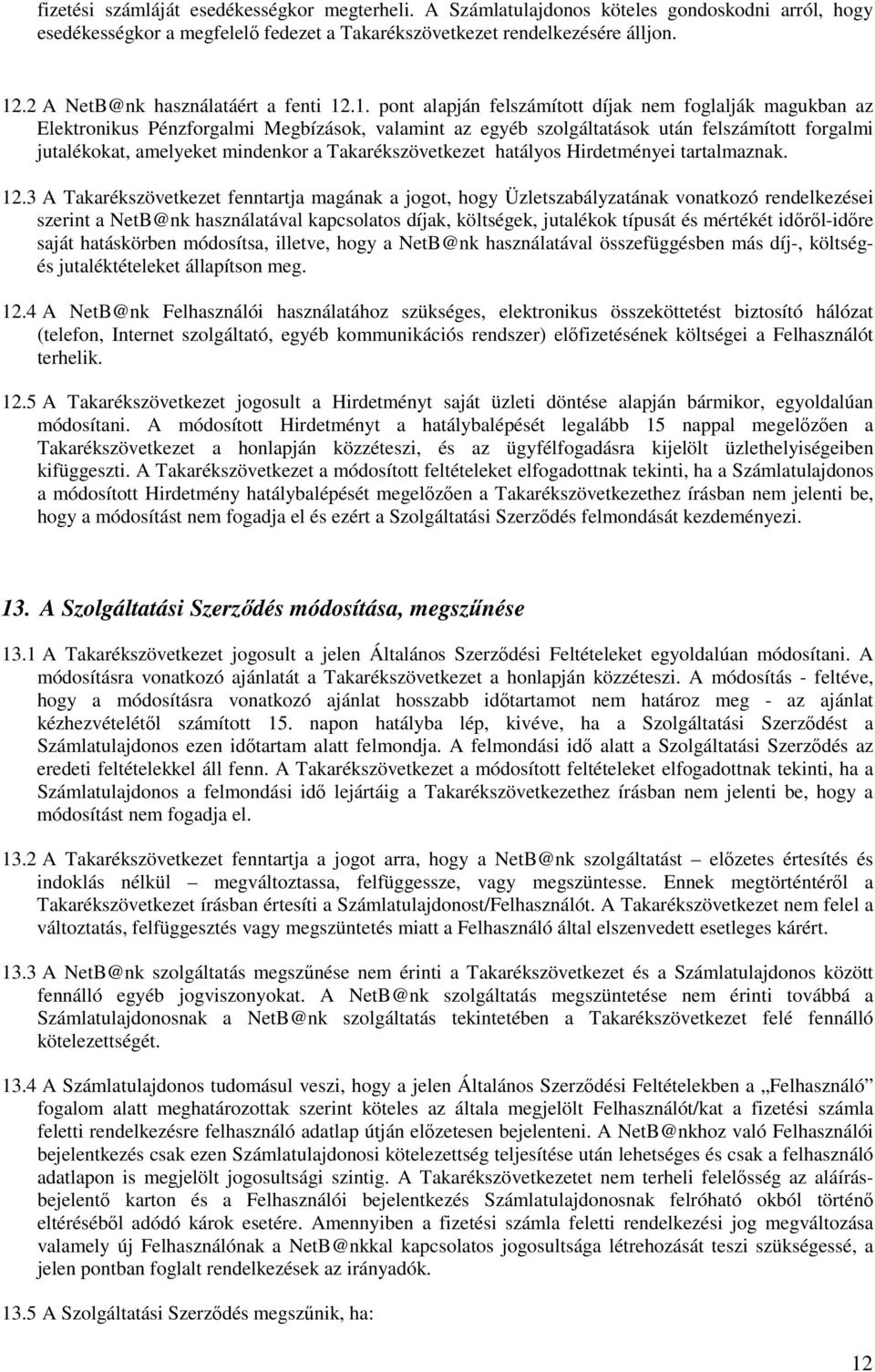 .1. pont alapján felszámított díjak nem foglalják magukban az Elektronikus Pénzforgalmi Megbízások, valamint az egyéb szolgáltatások után felszámított forgalmi jutalékokat, amelyeket mindenkor a