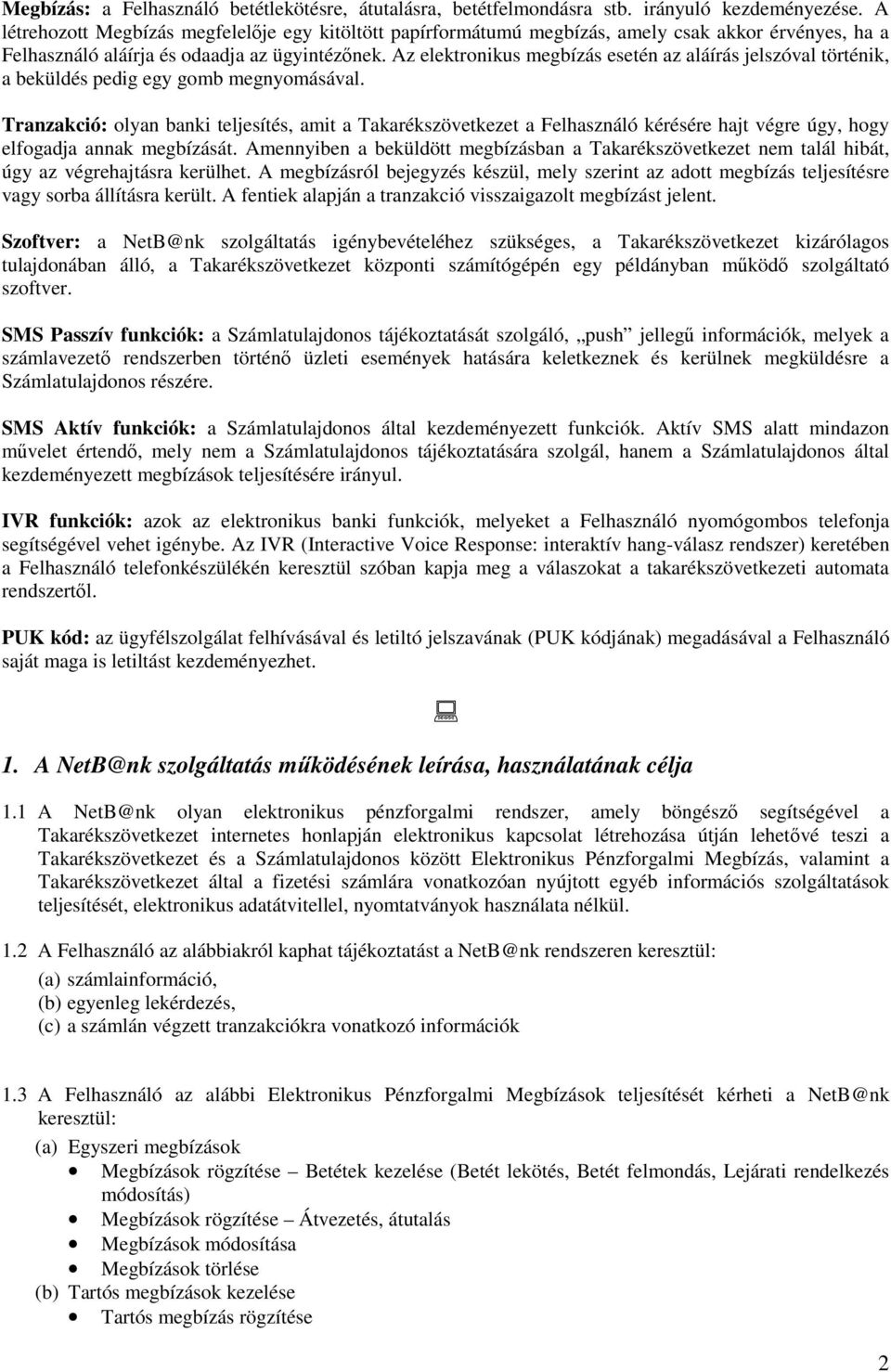 Az elektronikus megbízás esetén az aláírás jelszóval történik, a beküldés pedig egy gomb megnyomásával.