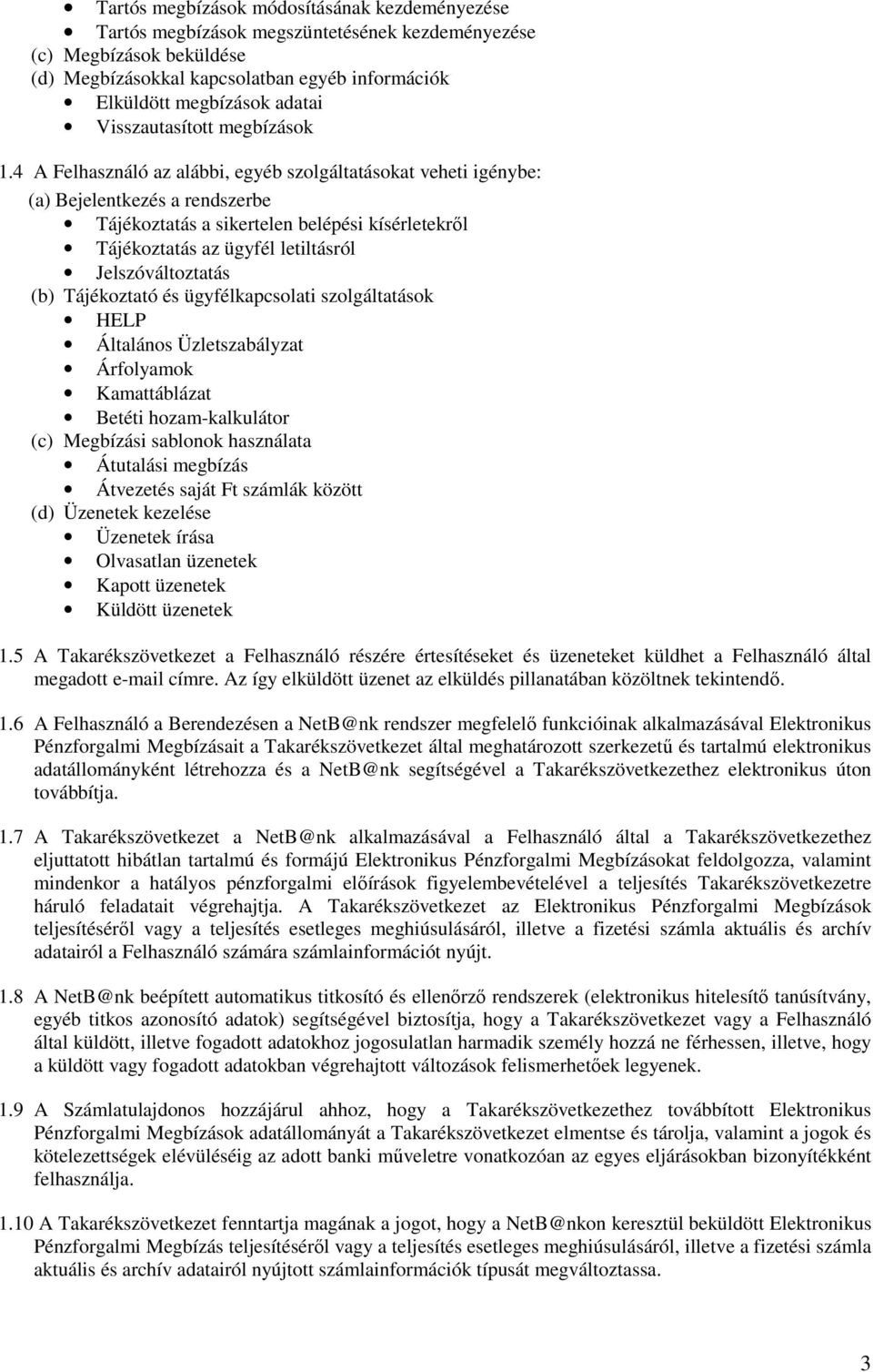 4 A Felhasználó az alábbi, egyéb szolgáltatásokat veheti igénybe: (a) Bejelentkezés a rendszerbe Tájékoztatás a sikertelen belépési kísérletekrıl Tájékoztatás az ügyfél letiltásról Jelszóváltoztatás