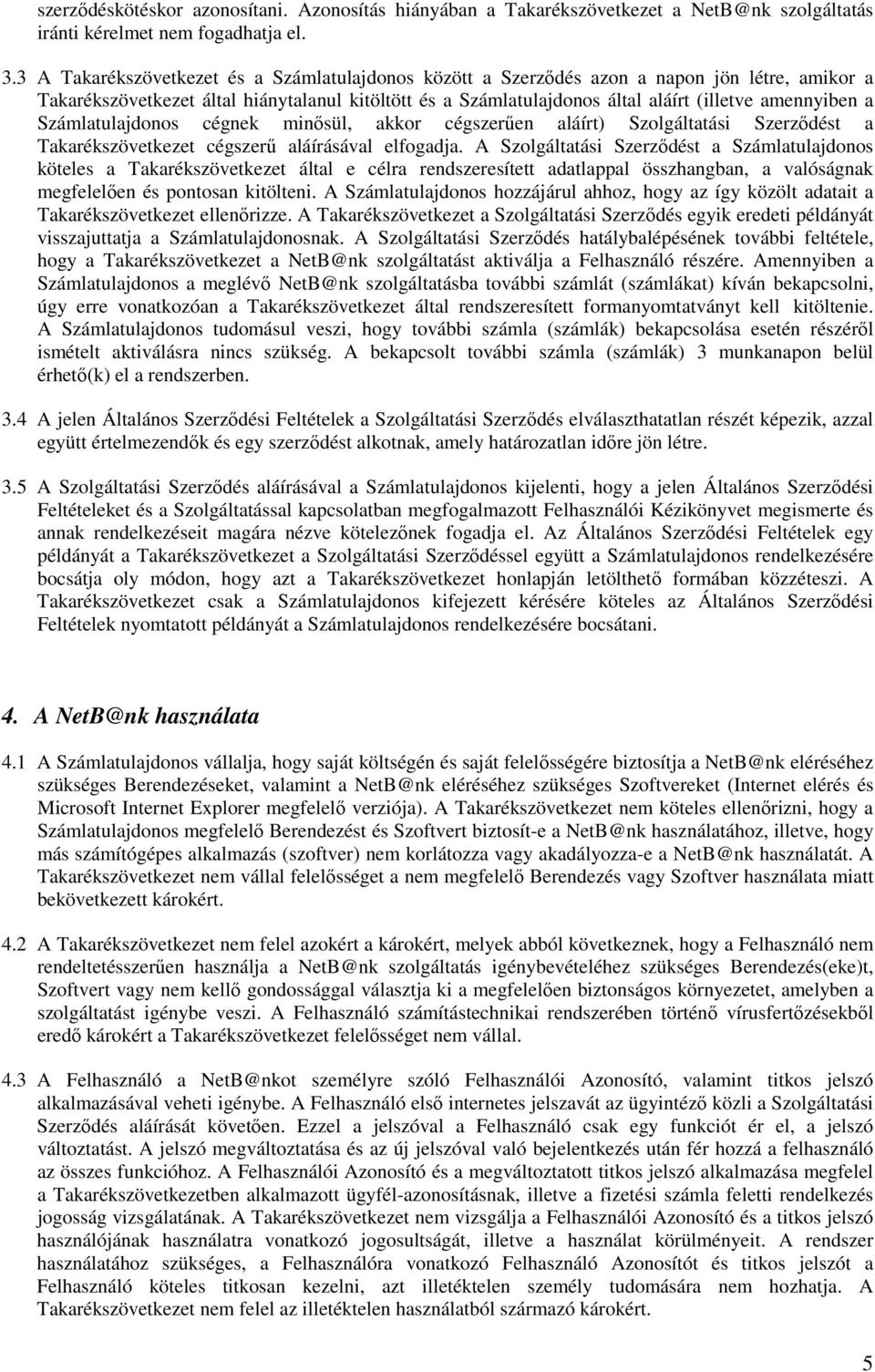 a Számlatulajdonos cégnek minısül, akkor cégszerően aláírt) Szolgáltatási Szerzıdést a Takarékszövetkezet cégszerő aláírásával elfogadja.