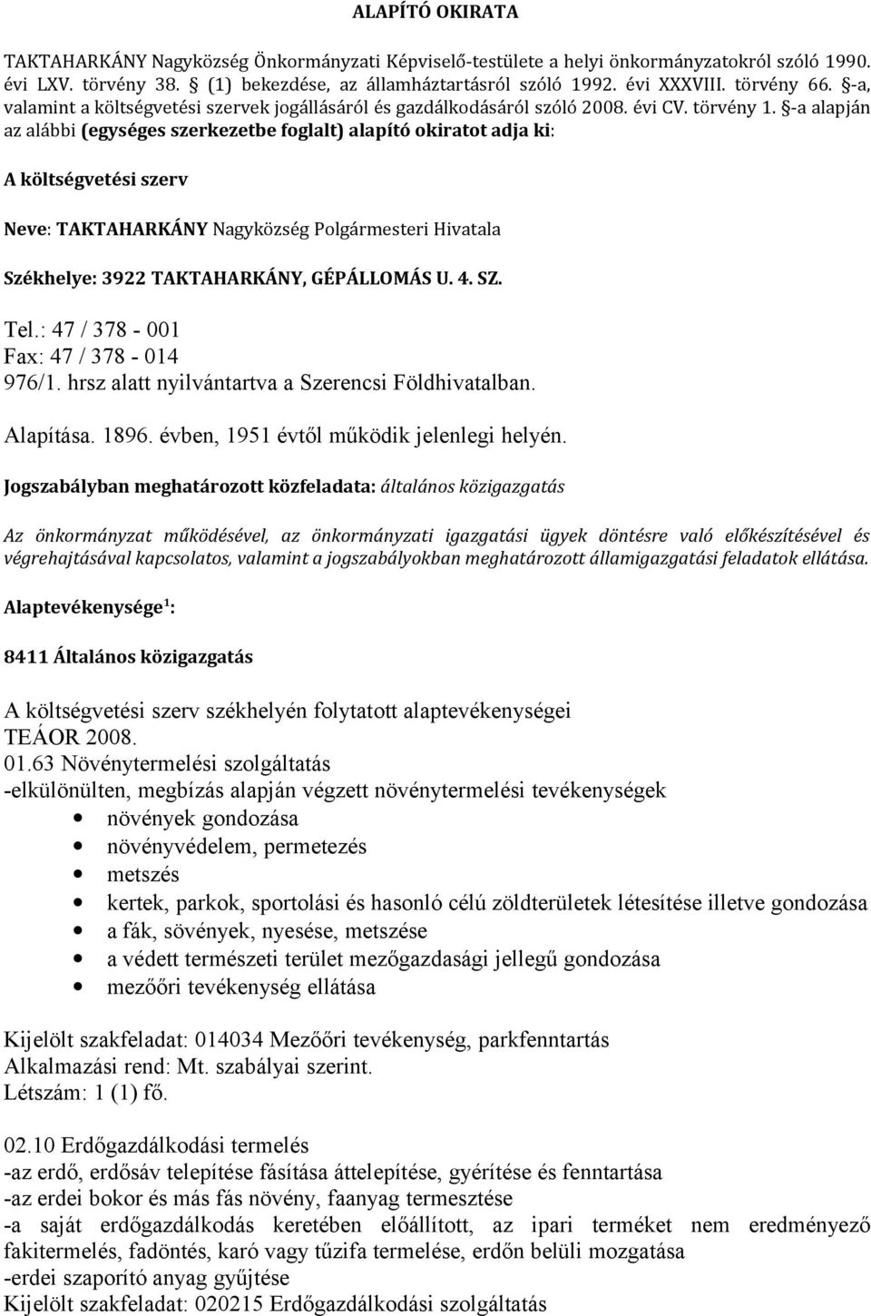 -a alapján az alábbi (egységes szerkezetbe foglalt) alapító okiratot adja ki: A költségvetési szerv Neve: TAKTAHARKÁNY Nagyközség Polgármesteri Hivatala Székhelye: 3922 TAKTAHARKÁNY, GÉPÁLLOMÁS U. 4.