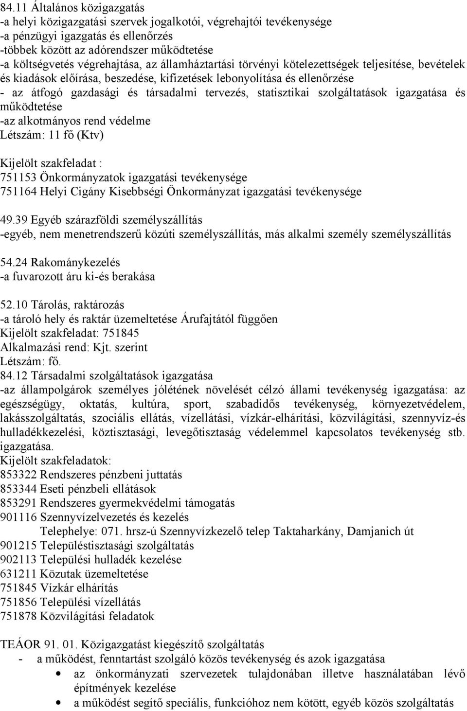 tervezés, statisztikai szolgáltatások igazgatása és működtetése -az alkotmányos rend védelme Létszám: 11 fő (Ktv) Kijelölt szakfeladat : 751153 Önkormányzatok igazgatási tevékenysége 751164 Helyi