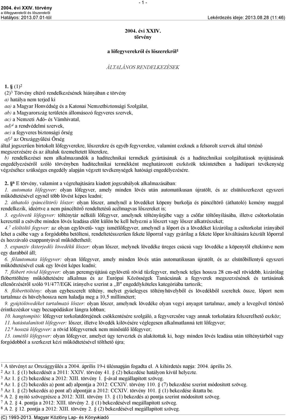 fegyveres szervek, ac) a Nemzeti Adó- és Vámhivatal, ad) 4 a rendvédelmi szervek, ae) a fegyveres biztonsági őrség af) 5 az Országgyűlési Őrség által jogszerűen birtokolt lőfegyverekre, lőszerekre és