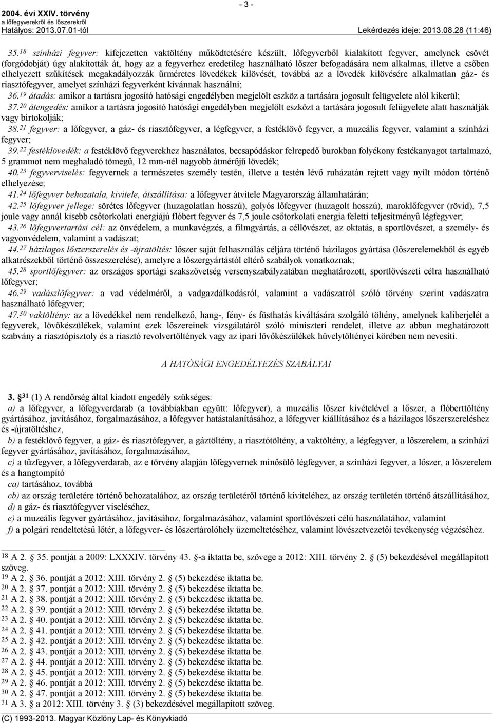 lőszer befogadására nem alkalmas, illetve a csőben elhelyezett szűkítések megakadályozzák űrméretes lövedékek kilövését, továbbá az a lövedék kilövésére alkalmatlan gáz- és riasztófegyver, amelyet