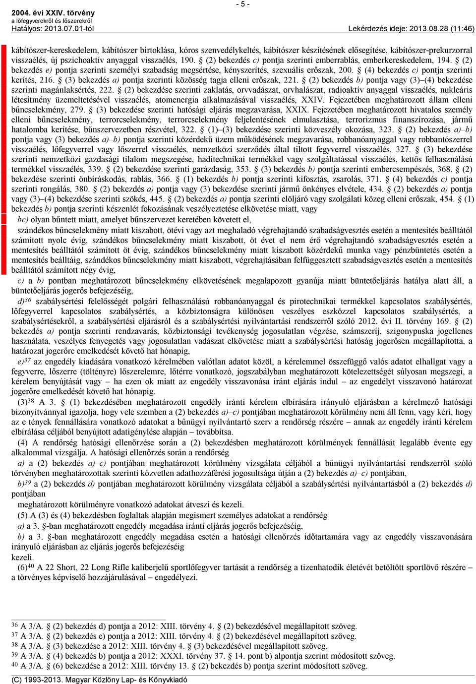 (4) bekezdés c) pontja szerinti kerítés, 216. (3) bekezdés a) pontja szerinti közösség tagja elleni erőszak, 221. (2) bekezdés b) pontja vagy (3) (4) bekezdése szerinti magánlaksértés, 222.