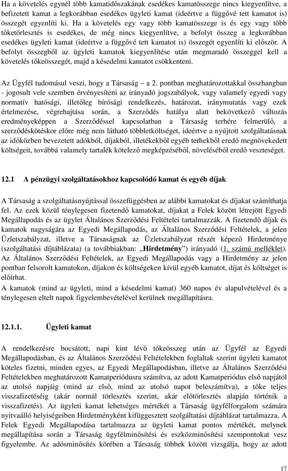 kamatot is) összegét egyenlíti ki először. A befolyt összegből az ügyleti kamatok kiegyenlítése után megmaradó összeggel kell a követelés tőkeösszegét, majd a késedelmi kamatot csökkenteni.