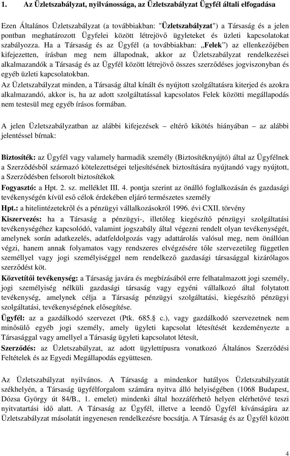 Ha a Társaság és az Ügyfél (a továbbiakban: Felek ) az ellenkezőjében kifejezetten, írásban meg nem állapodnak, akkor az Üzletszabályzat rendelkezései alkalmazandók a Társaság és az Ügyfél között