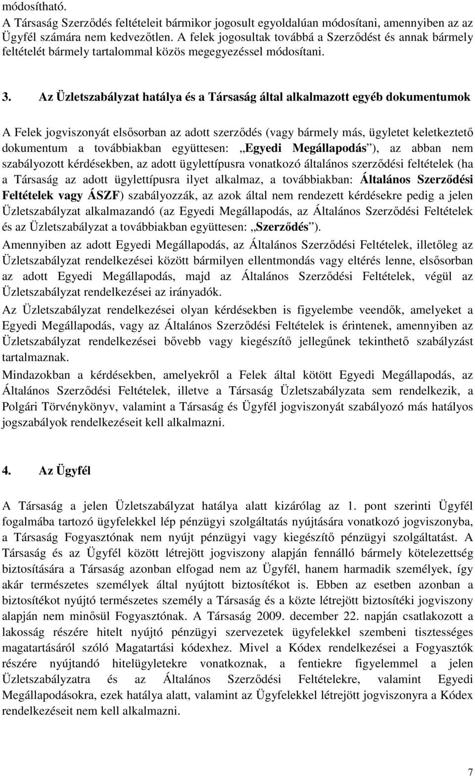 Az Üzletszabályzat hatálya és a Társaság által alkalmazott egyéb dokumentumok A Felek jogviszonyát elsősorban az adott szerződés (vagy bármely más, ügyletet keletkeztető dokumentum a továbbiakban