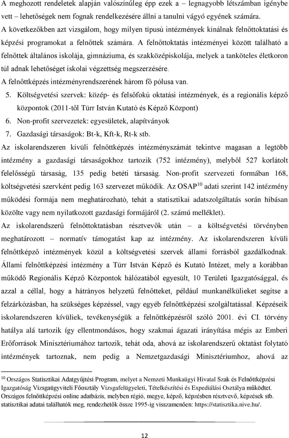 A felnőttoktatás intézményei között található a felnőttek általános iskolája, gimnáziuma, és szakközépiskolája, melyek a tanköteles életkoron túl adnak lehetőséget iskolai végzettség megszerzésére.