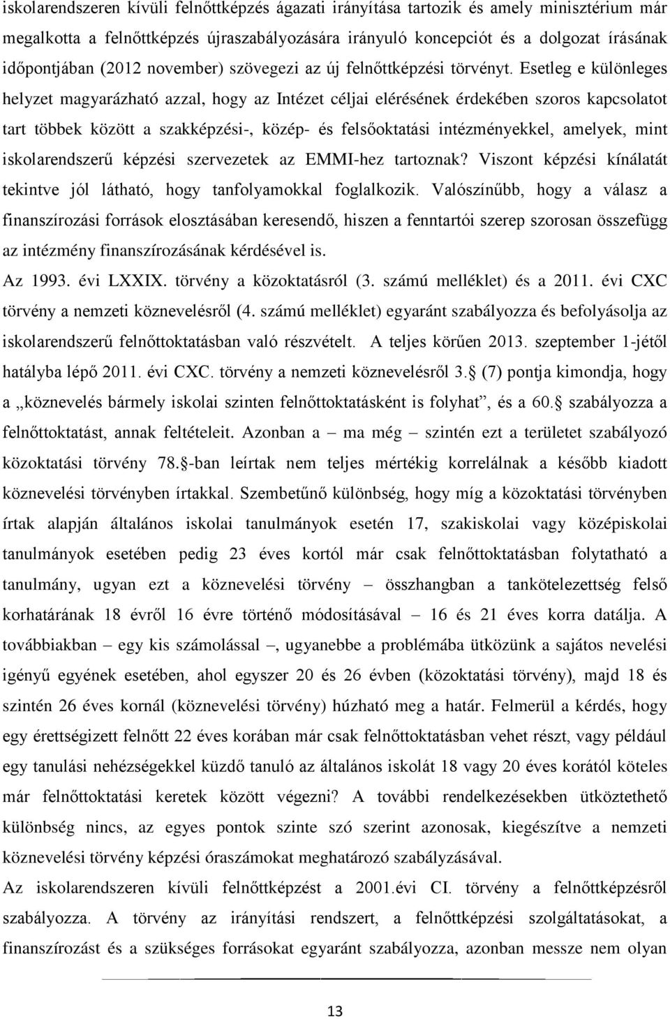 Esetleg e különleges helyzet magyarázható azzal, hogy az Intézet céljai elérésének érdekében szoros kapcsolatot tart többek között a szakképzési-, közép- és felsőoktatási intézményekkel, amelyek,