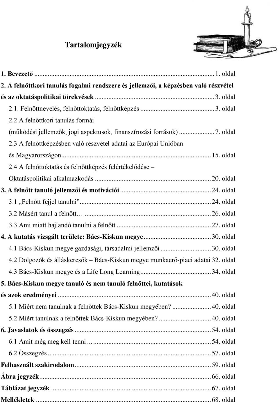 .. 15. oldal 2.4 A felnőttoktatás és felnőttképzés felértékelődése Oktatáspolitikai alkalmazkodás... 20. oldal 3. A felnőtt tanuló jellemzői és motivációi... 24. oldal 3.1 Felnőtt fejjel tanulni... 24. oldal 3.2 Másért tanul a felnőtt.