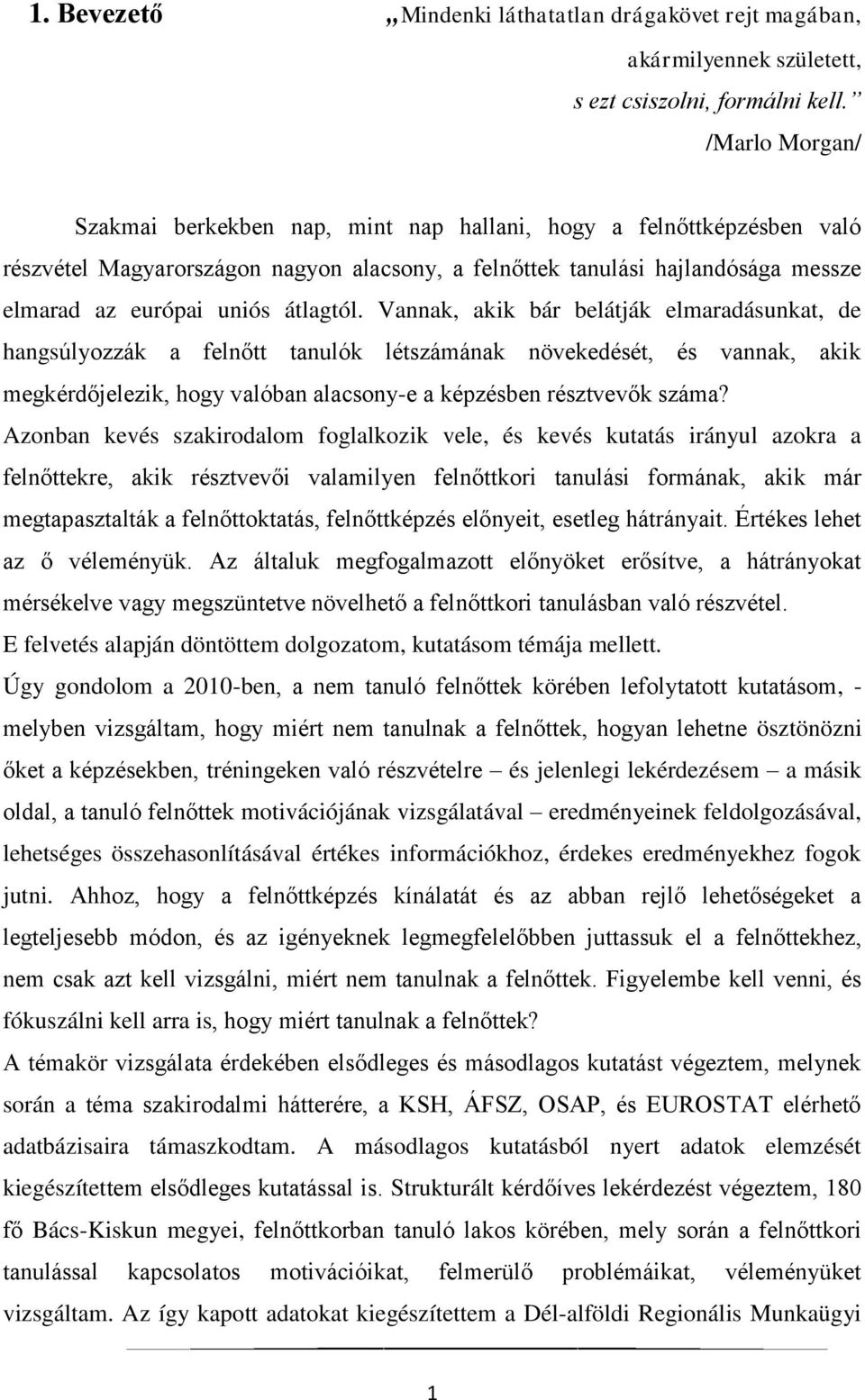 átlagtól. Vannak, akik bár belátják elmaradásunkat, de hangsúlyozzák a felnőtt tanulók létszámának növekedését, és vannak, akik megkérdőjelezik, hogy valóban alacsony-e a képzésben résztvevők száma?