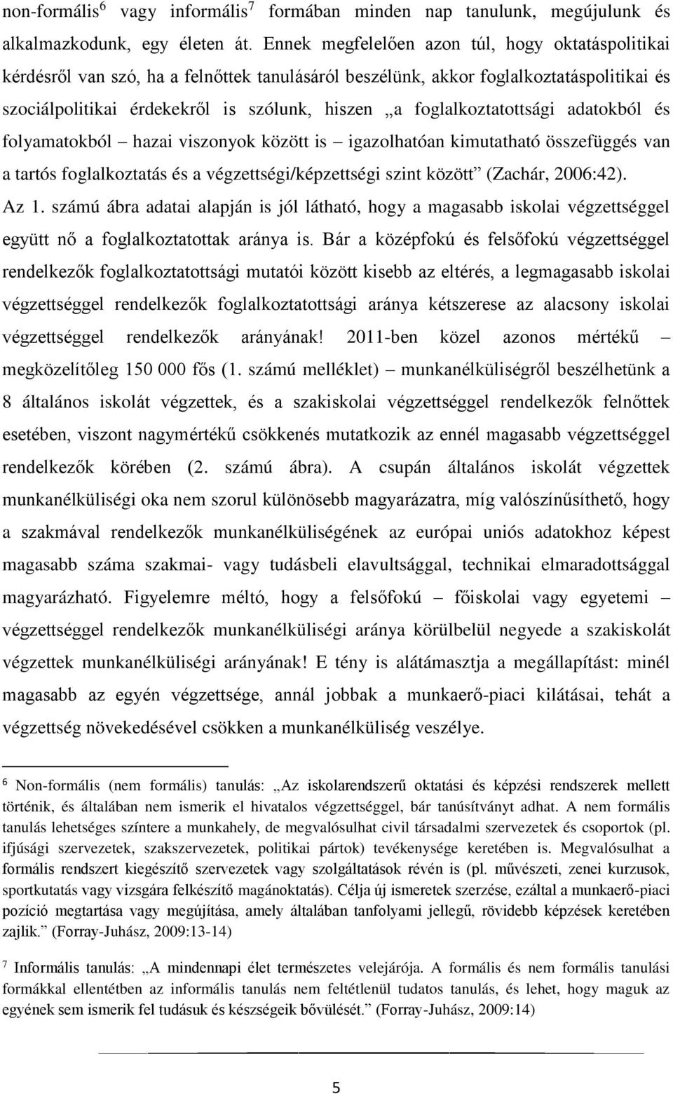 foglalkoztatottsági adatokból és folyamatokból hazai viszonyok között is igazolhatóan kimutatható összefüggés van a tartós foglalkoztatás és a végzettségi/képzettségi szint között (Zachár, 2006:42).