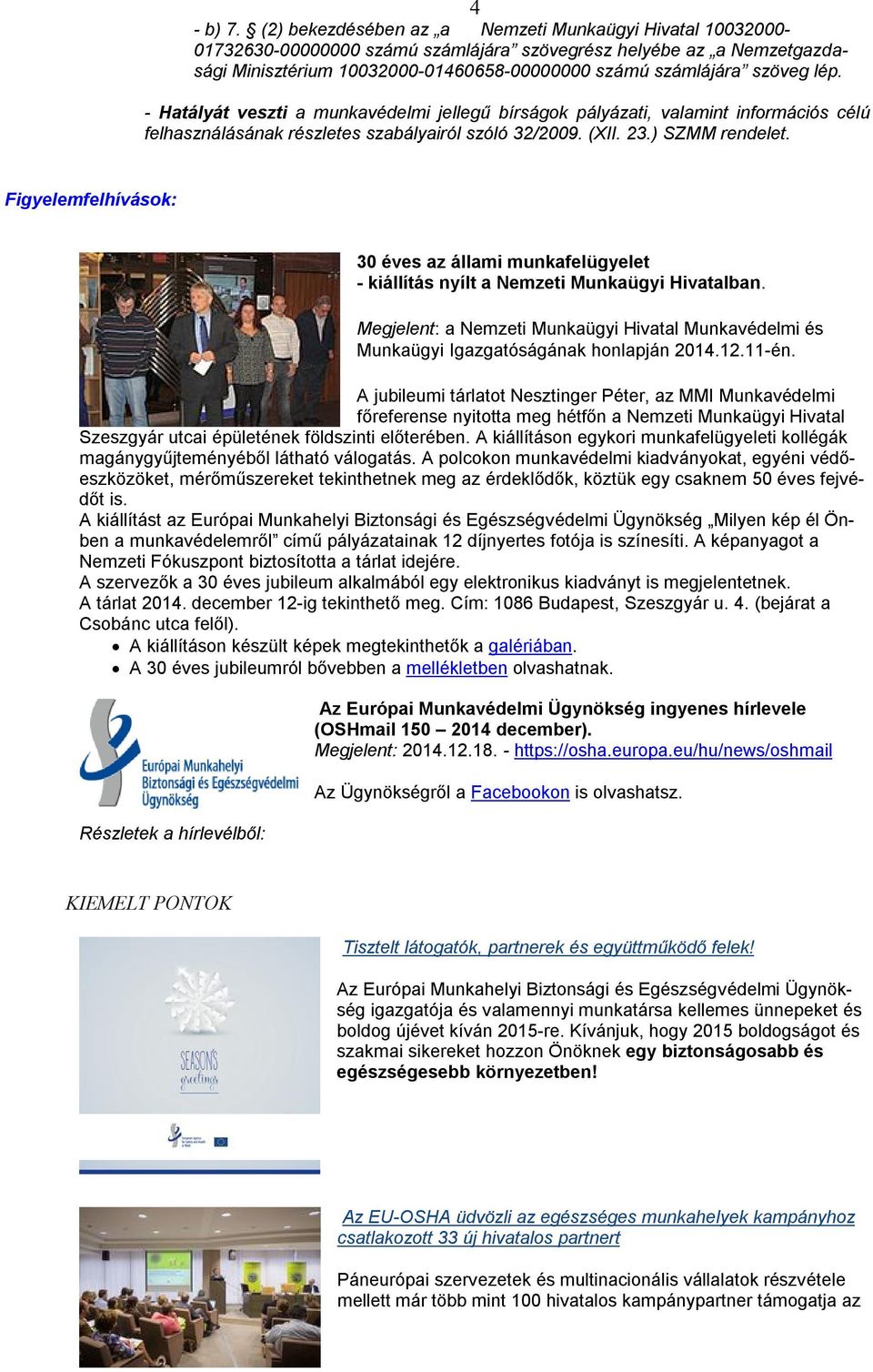 - Hatályát veszti a munkavédelmi jellegű bírságok pályázati, valamint információs célú felhasználásának részletes szabályairól szóló 32/2009. (XII. 23.) SZMM rendelet.