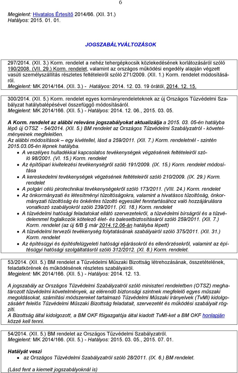 Megjelent: MK 2014/164. (XII. 3.) - Hatályos: 2014. 12. 03. 19 órától, 2014. 12. 15. 300/2014. (XII. 5.) Korm.