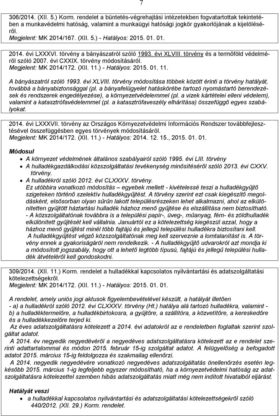 törvény módosításáról. Megjelent: MK 2014/172. (XII. 11.) - Hatályos: 2015. 01. 11. A bányászatról szóló 1993. évi XLVIII.