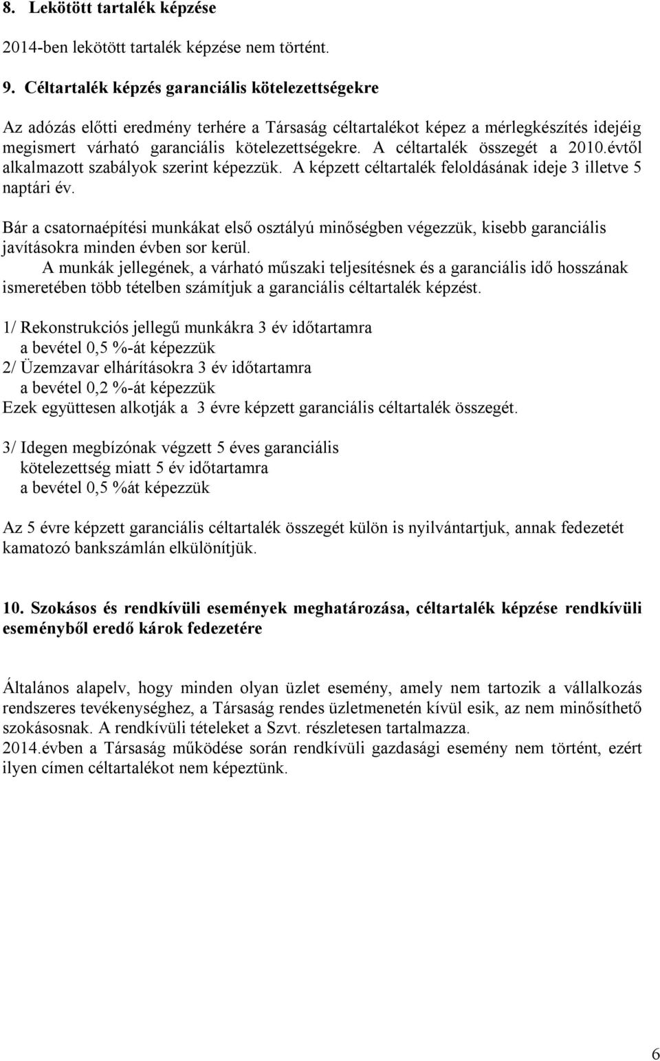 A céltartalék összegét a 21.évtől alkalmazott szabályok szerint képezzük. A képzett céltartalék feloldásának ideje 3 illetve 5 naptári év.