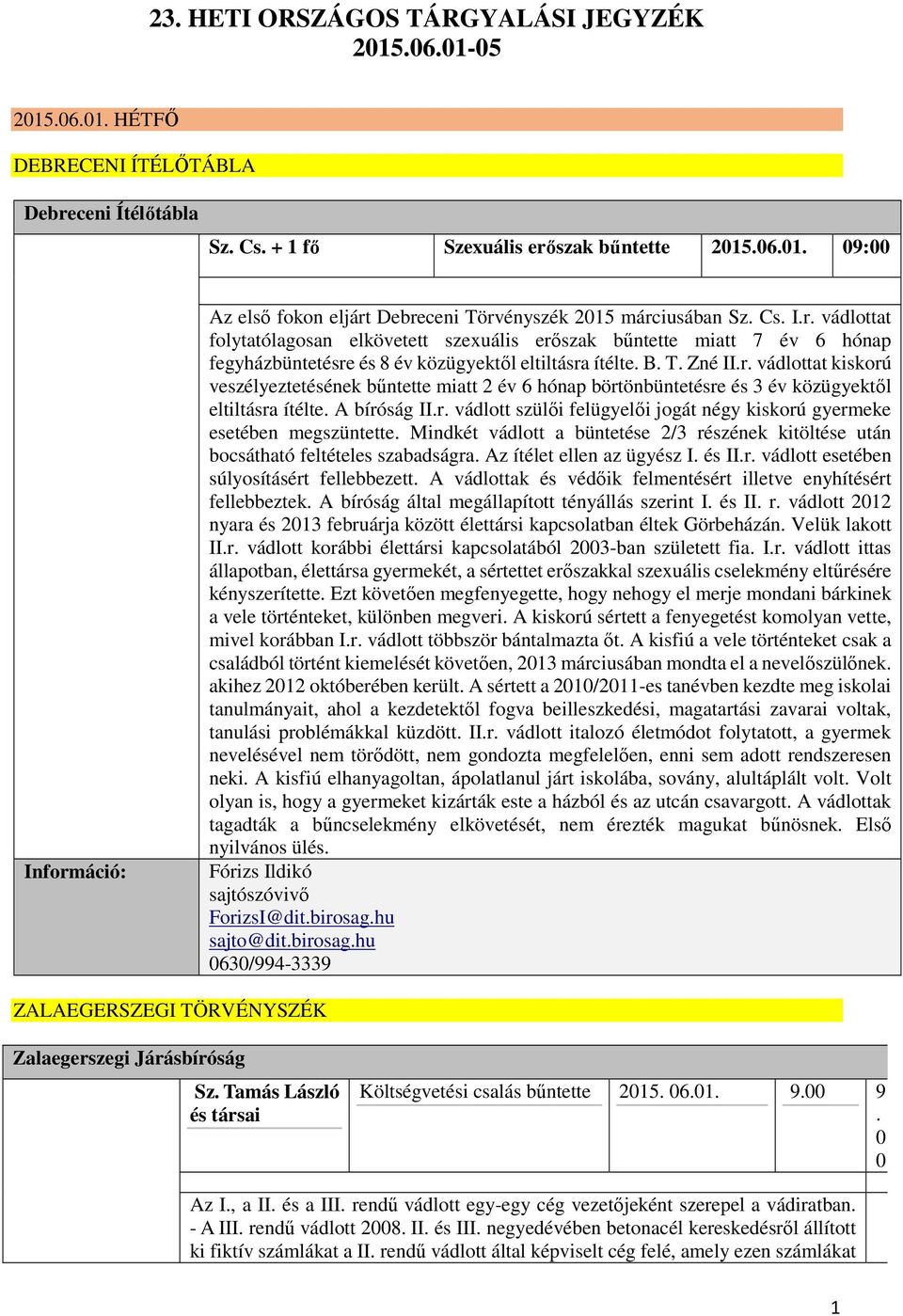 A bíróság II.r. vádlott szülői felügyelői jogát négy kiskorú gyermeke esetében megszüntette. Mindkét vádlott a büntetése 2/3 részének kitöltése után bocsátható feltételes szabadságra.