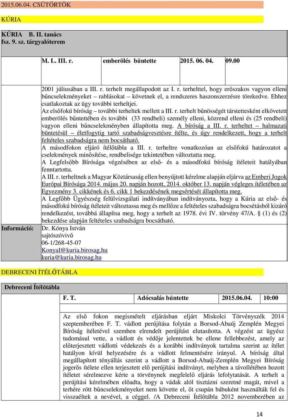 Ehhez csatlakoztak az ügy további terheltjei. Az elsőfokú bíróság további terheltek mellett a III. r.