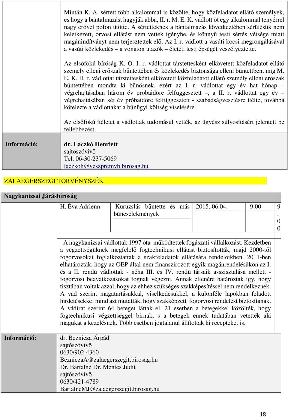 vádlott a vasúti kocsi megrongálásával a vasúti közlekedés a vonaton utazók életét, testi épségét veszélyeztette. Az elsőfokú bíróság K. O. I. r.