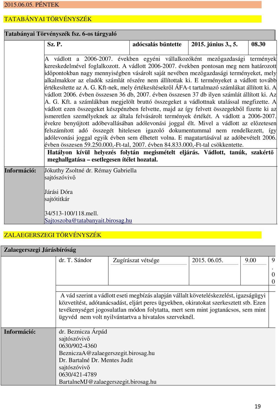 években pontosan meg nem határozott időpontokban nagy mennyiségben vásárolt saját nevében mezőgazdasági terményeket, mely alkalmakkor az eladók számlát részére nem állítottak ki.