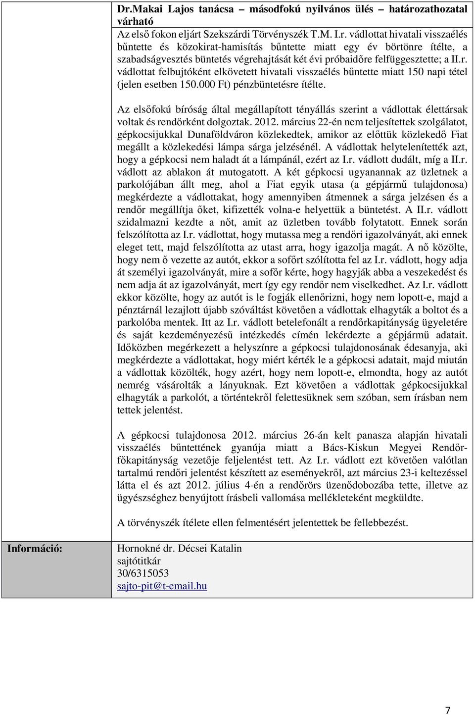 Az elsőfokú bíróság által megállapított tényállás szerint a vádlottak élettársak voltak és rendőrként dolgoztak. 2012.