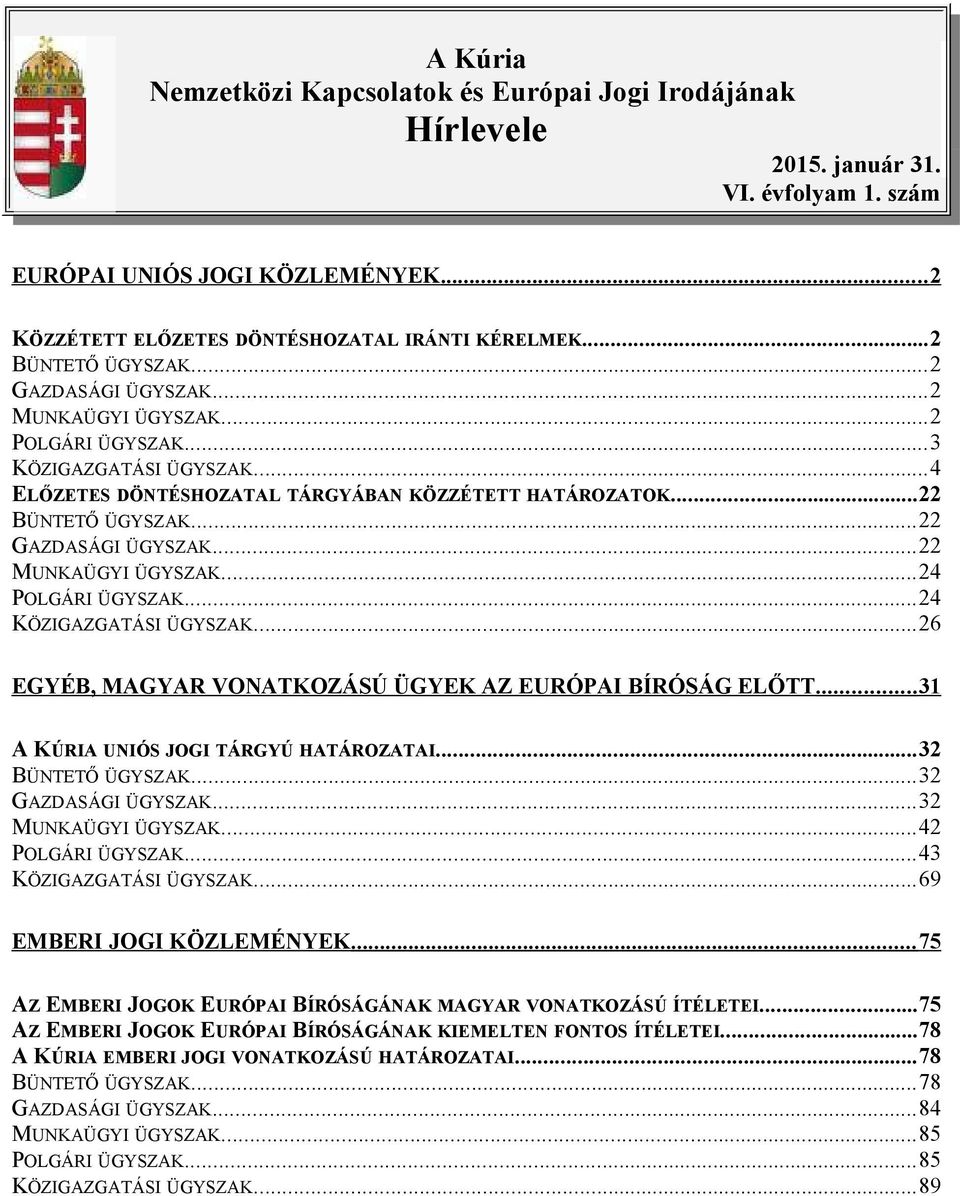 ..22 GAZDASÁGI ÜGYSZAK...22 MUNKAÜGYI ÜGYSZAK...24 POLGÁRI ÜGYSZAK...24 KÖZIGAZGATÁSI ÜGYSZAK...26 EGYÉB, MAGYAR VONATKOZÁSÚ ÜGYEK AZ EURÓPAI BÍRÓSÁG ELŐTT... 31 A KÚRIA UNIÓS JOGI TÁRGYÚ HATÁROZATAI.