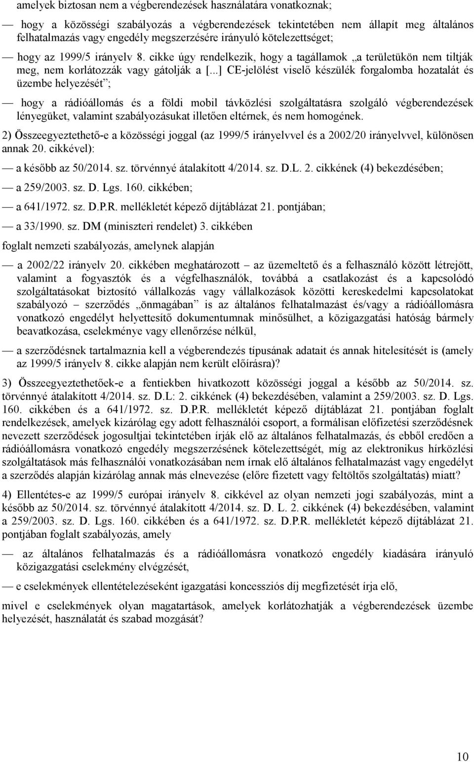 ..] CE-jelölést viselő készülék forgalomba hozatalát és üzembe helyezését ; hogy a rádióállomás és a földi mobil távközlési szolgáltatásra szolgáló végberendezések lényegüket, valamint