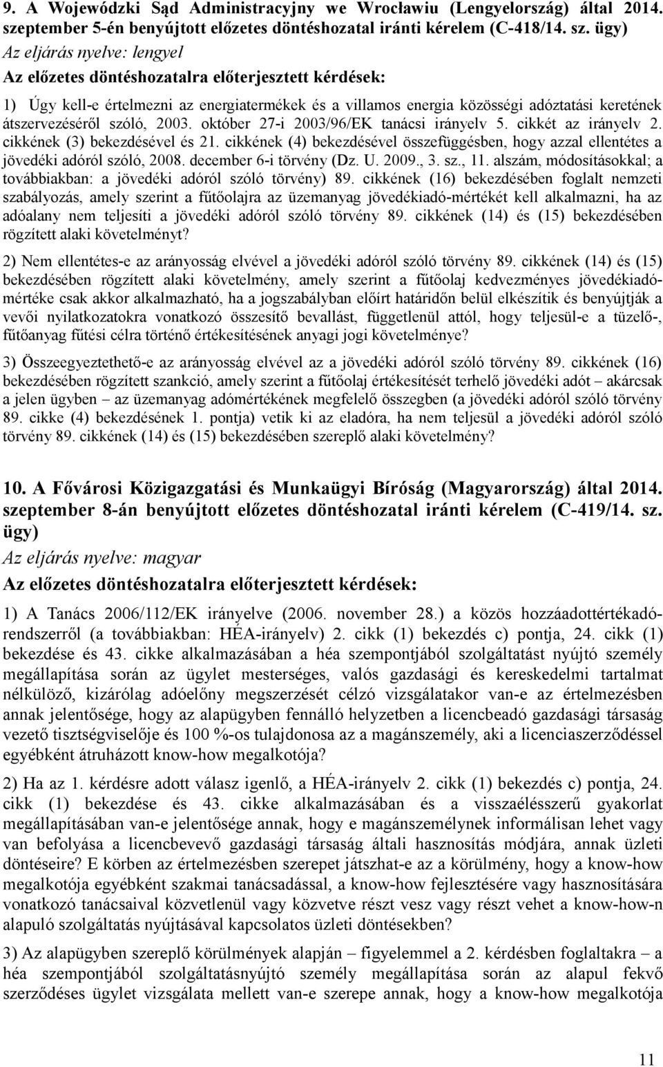 ügy) Az eljárás nyelve: lengyel Az előzetes döntéshozatalra előterjesztett kérdések: 1) Úgy kell-e értelmezni az energiatermékek és a villamos energia közösségi adóztatási keretének átszervezéséről