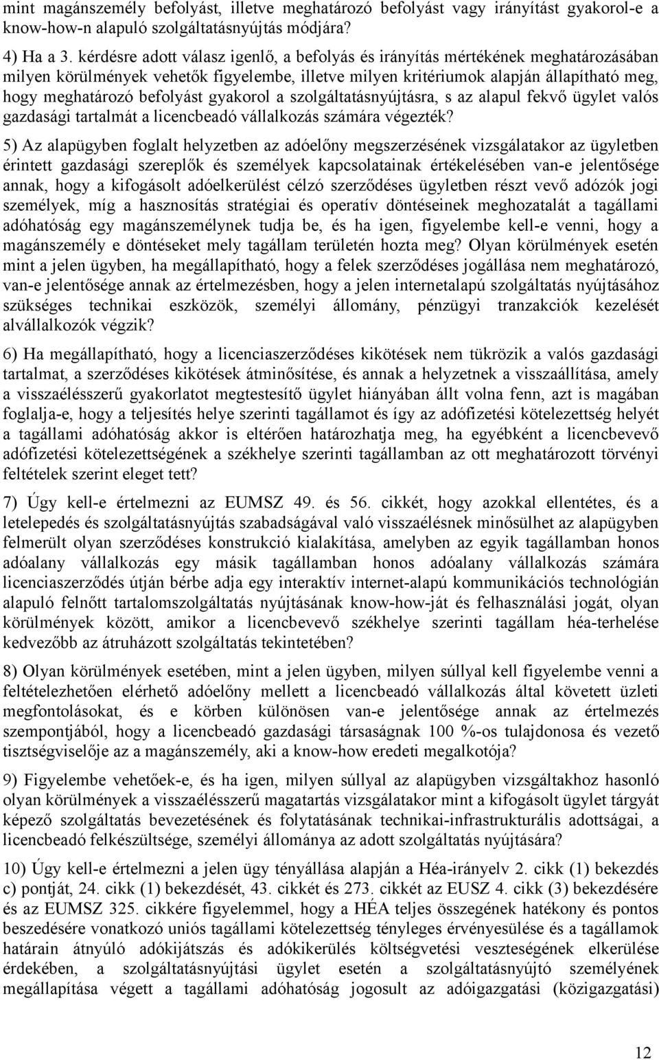 gyakorol a szolgáltatásnyújtásra, s az alapul fekvő ügylet valós gazdasági tartalmát a licencbeadó vállalkozás számára végezték?