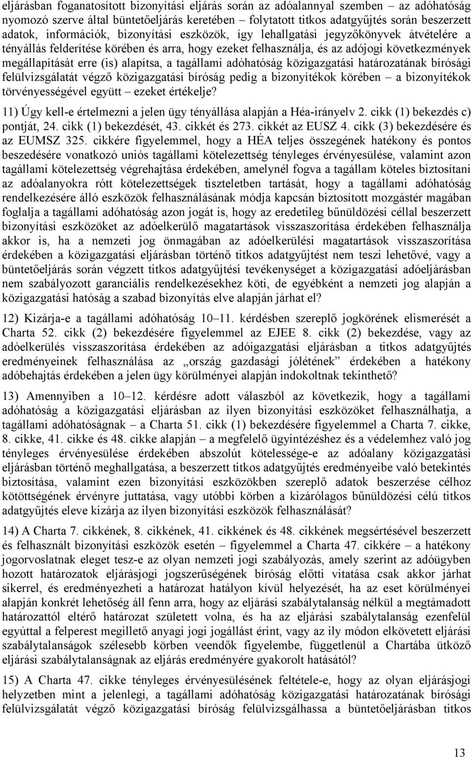 alapítsa, a tagállami adóhatóság közigazgatási határozatának bírósági felülvizsgálatát végző közigazgatási bíróság pedig a bizonyítékok körében a bizonyítékok törvényességével együtt ezeket értékelje?