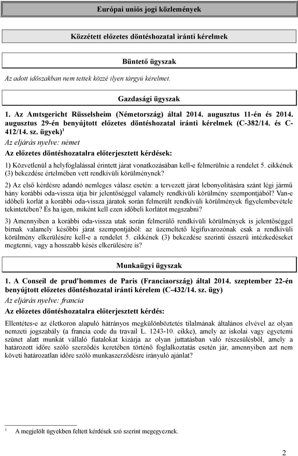 ügyek) 1 Az eljárás nyelve: német Az előzetes döntéshozatalra előterjesztett kérdések: 1) Közvetlenül a helyfoglalással érintett járat vonatkozásában kell-e felmerülnie a rendelet 5.