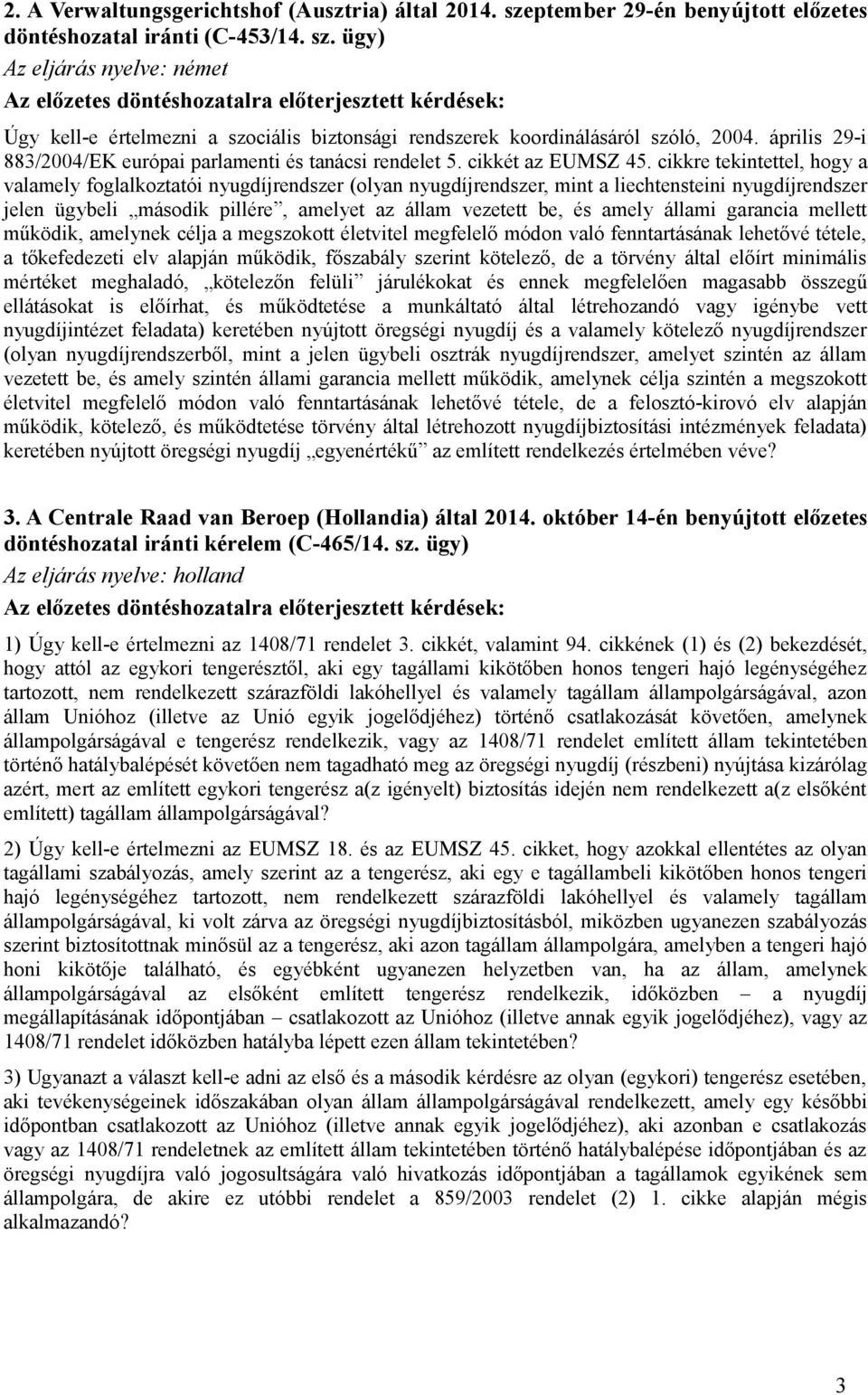 ügy) Az eljárás nyelve: német Az előzetes döntéshozatalra előterjesztett kérdések: Úgy kell-e értelmezni a szociális biztonsági rendszerek koordinálásáról szóló, 2004.