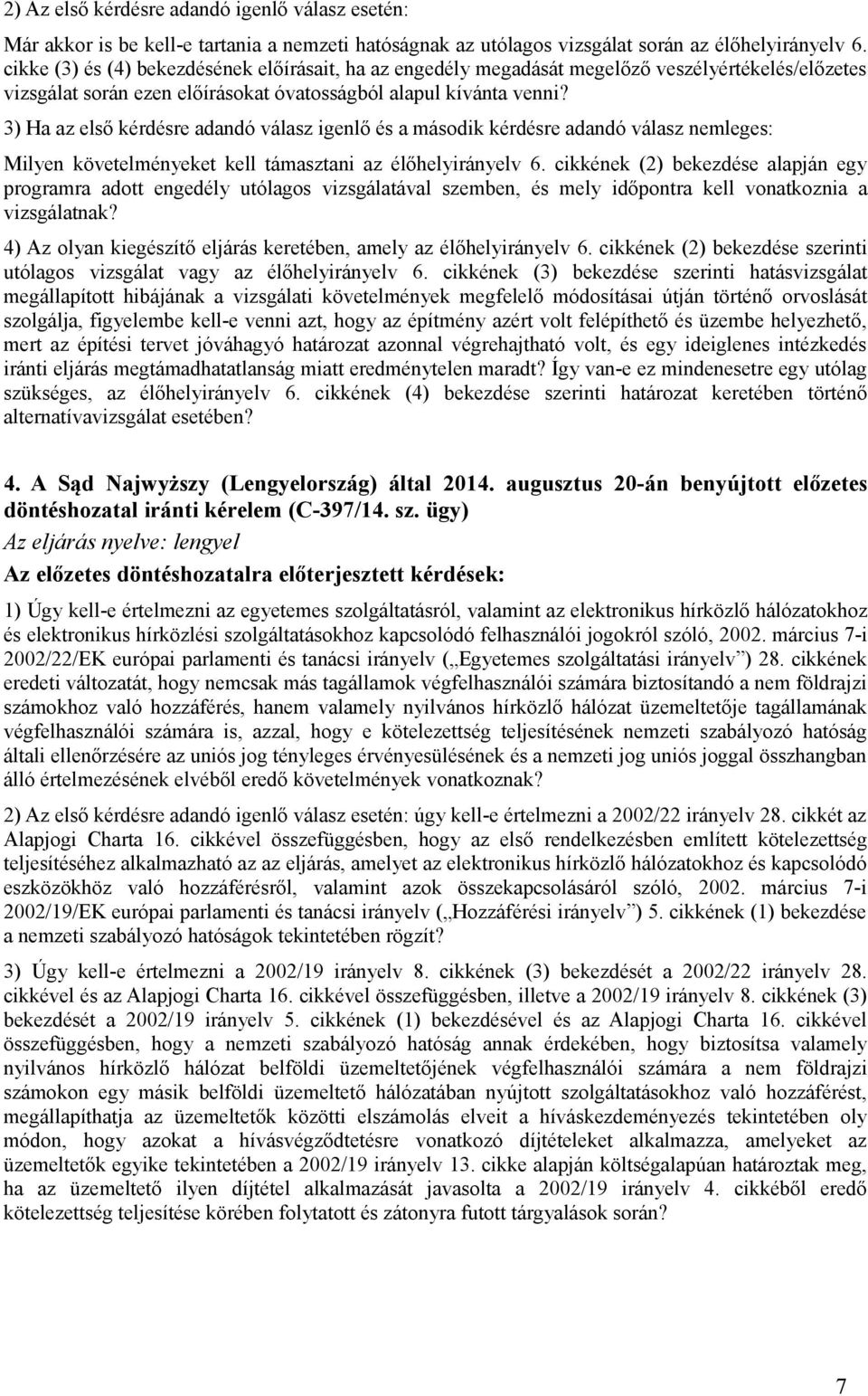 3) Ha az első kérdésre adandó válasz igenlő és a második kérdésre adandó válasz nemleges: Milyen követelményeket kell támasztani az élőhelyirányelv 6.