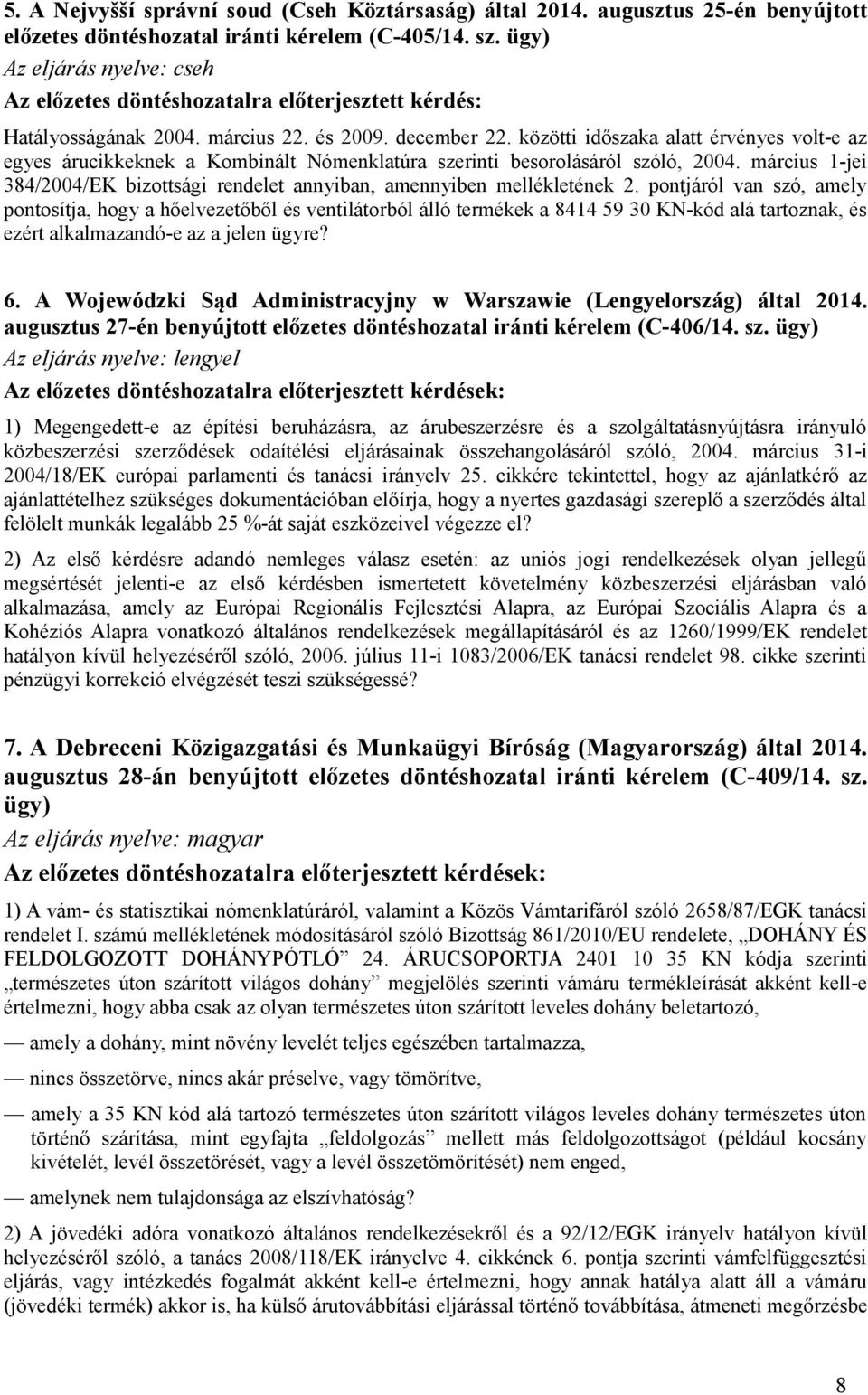 közötti időszaka alatt érvényes volt-e az egyes árucikkeknek a Kombinált Nómenklatúra szerinti besorolásáról szóló, 2004.