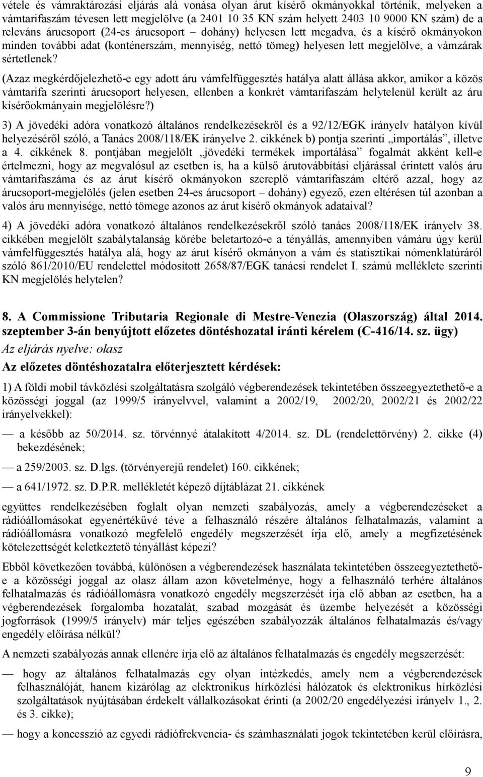 (Azaz megkérdőjelezhető-e egy adott áru vámfelfüggesztés hatálya alatt állása akkor, amikor a közös vámtarifa szerinti árucsoport helyesen, ellenben a konkrét vámtarifaszám helytelenül került az áru