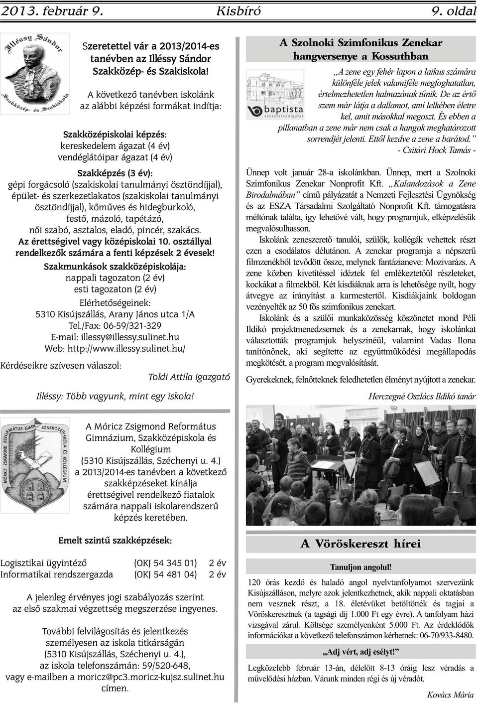 tanulmányi ösztöndíjjal), épület- és szerkezetlakatos (szakiskolai tanulmányi ösztöndíjjal), kőműves és hidegburkoló, festő, mázoló, tapétázó, női szabó, asztalos, eladó, pincér, szakács.