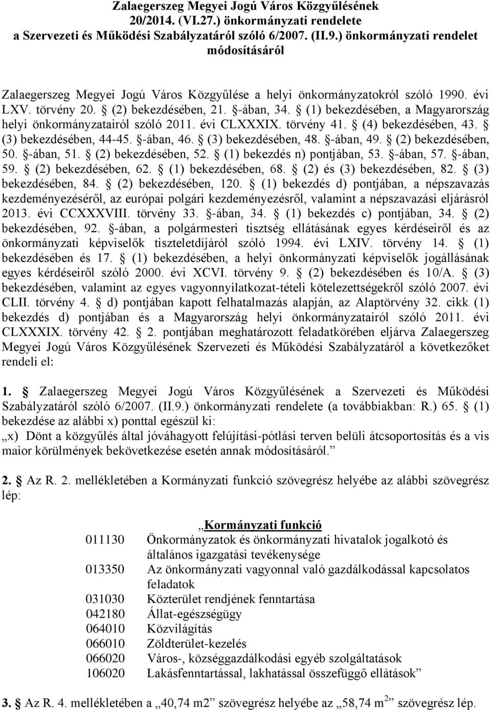 (1) bekezdésében, a Magyarország helyi önkormányzatairól szóló 2011. évi CLXXXIX. törvény 41. (4) bekezdésében, 43. (3) bekezdésében, 44-45. -ában, 46. (3) bekezdésében, 48. -ában, 49.