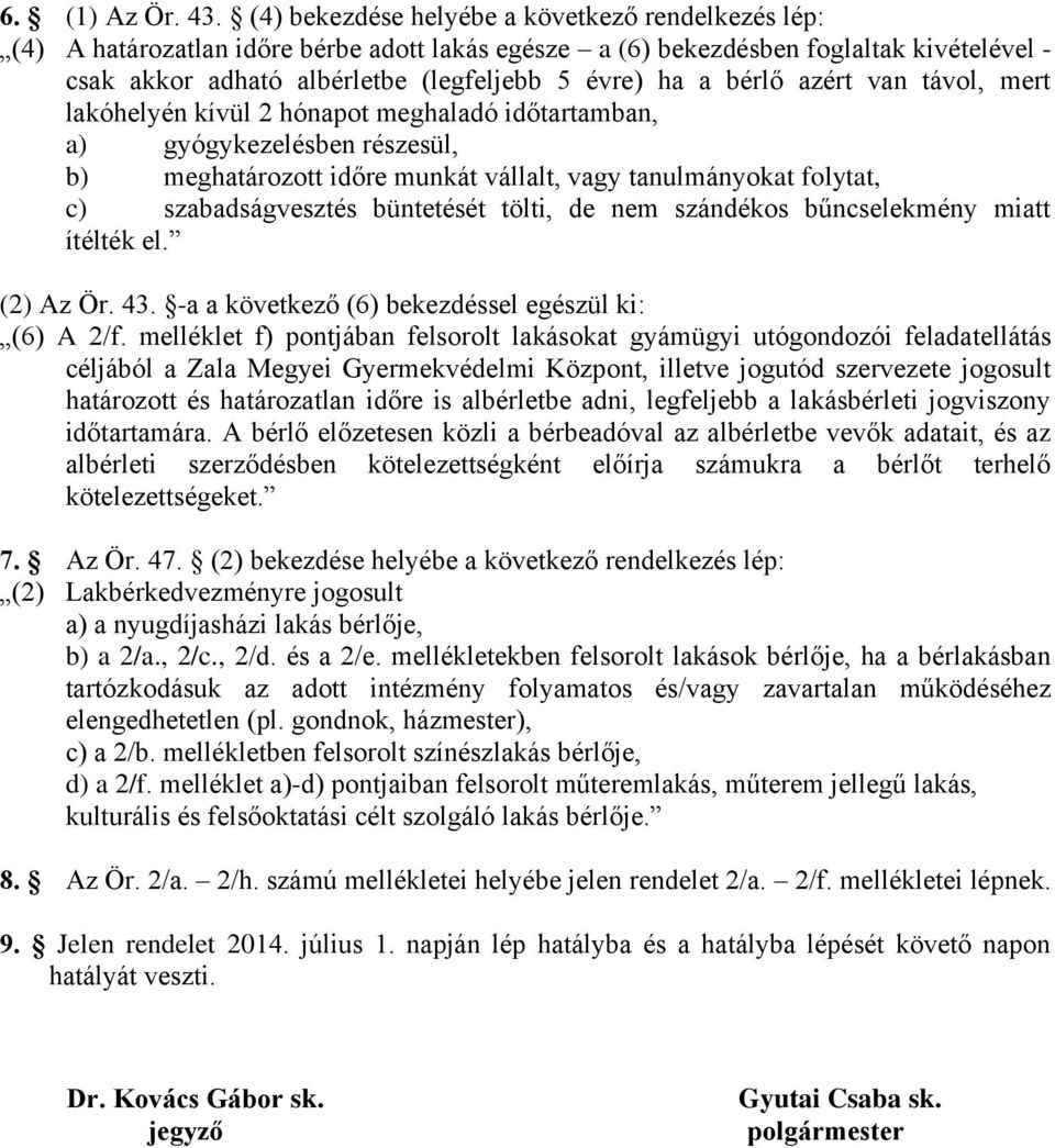 bérlő azért van távol, mert lakóhelyén kívül 2 hónapot meghaladó időtartamban, a) gyógykezelésben részesül, b) meghatározott időre munkát vállalt, vagy tanulmányokat folytat, c) szabadságvesztés