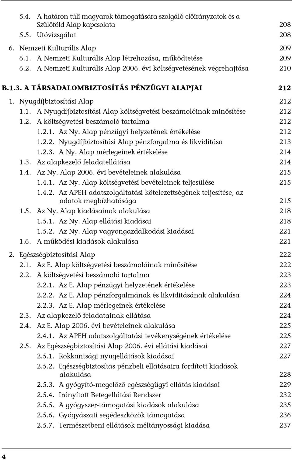 Nyugdíjbiztosítási Alap 212 1.1. A Nyugdíjbiztosítási Alap költségvetési beszámolóinak minősítése 212 1.2. A költségvetési beszámoló tartalma 212 1.2.1. Az Ny.