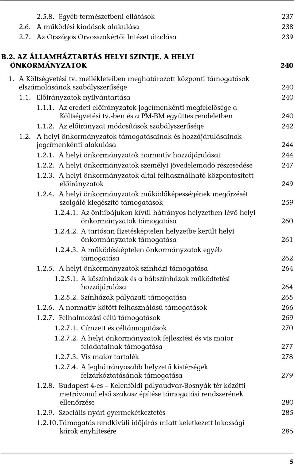 -ben és a PM-BM együttes rendeletben 240 1.1.2. Az előirányzat módosítások szabályszerűsége 242 1.2. A helyi önkormányzatok támogatásainak és hozzájárulásainak jogcímenkénti alakulása 244 1.2.1. A helyi önkormányzatok normatív hozzájárulásai 244 1.