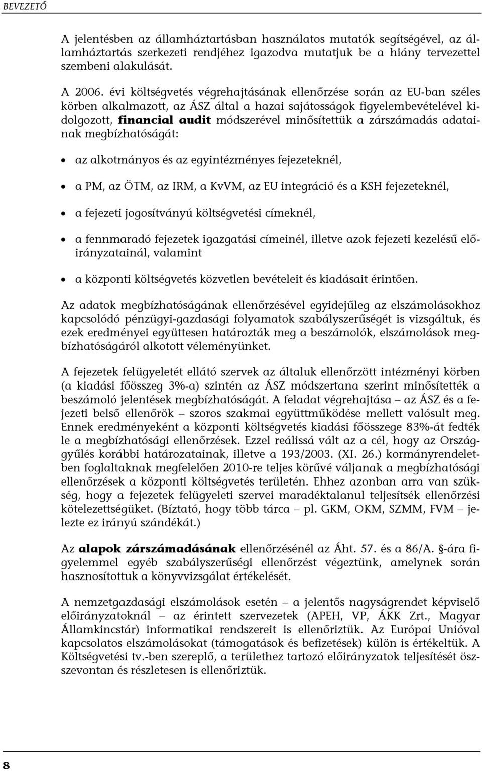 zárszámadás adatainak megbízhatóságát: az alkotmányos és az egyintézményes fejezeteknél, a PM, az ÖTM, az IRM, a KvVM, az EU integráció és a KSH fejezeteknél, a fejezeti jogosítványú költségvetési