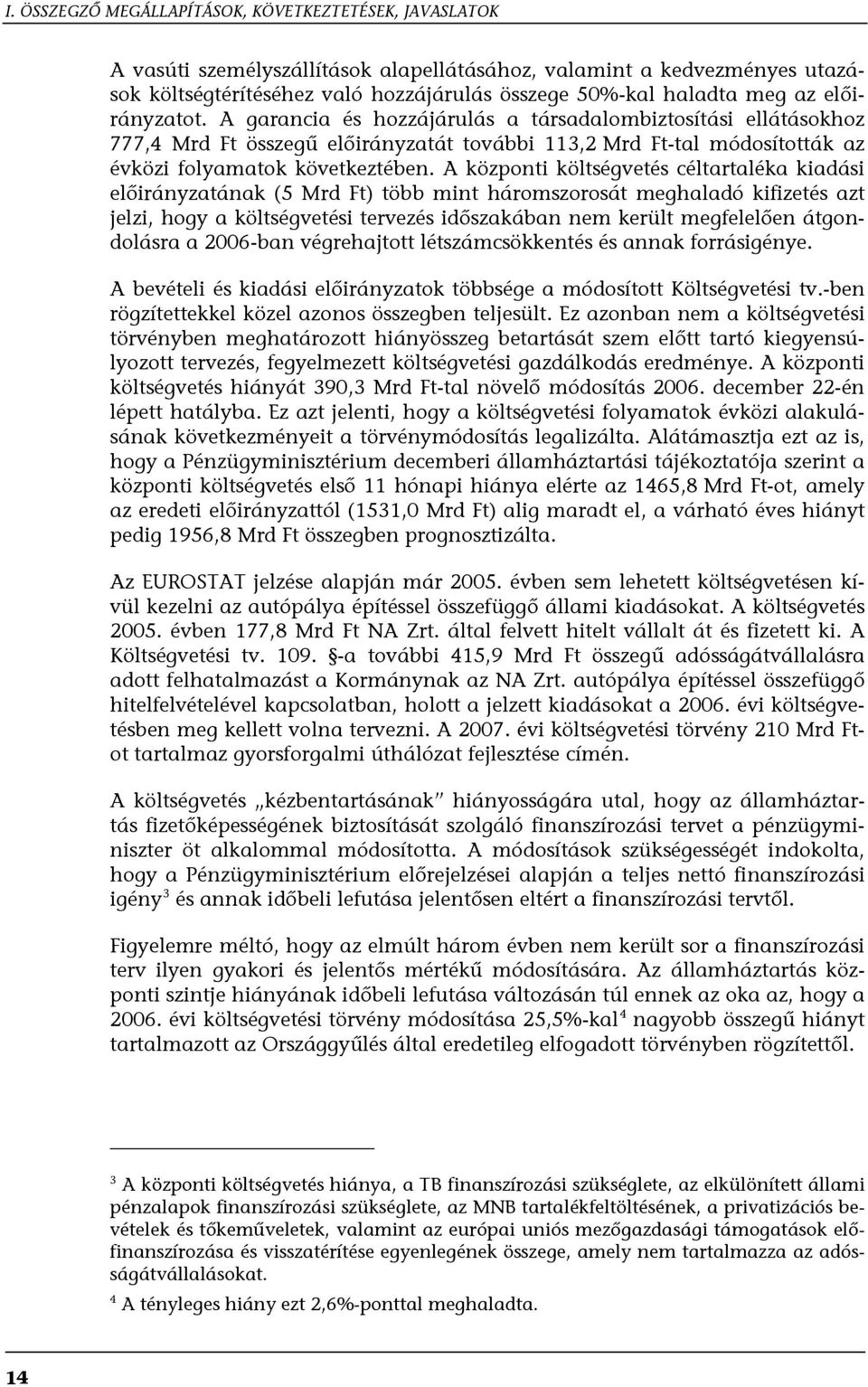 A központi költségvetés céltartaléka kiadási előirányzatának (5 Mrd Ft) több mint háromszorosát meghaladó kifizetés azt jelzi, hogy a költségvetési tervezés időszakában nem került megfelelően